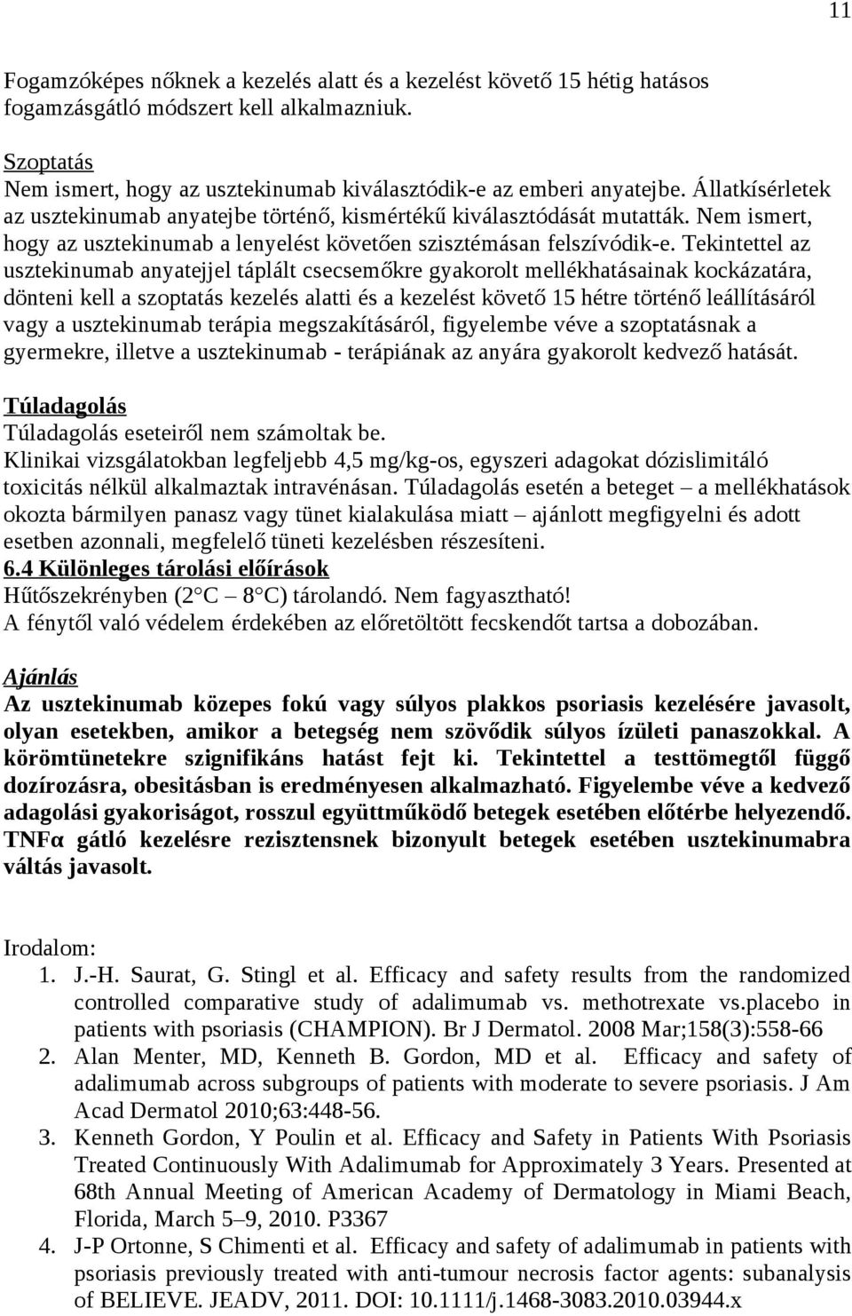 Tekintettel az usztekinumab anyatejjel táplált csecsemőkre gyakorolt mellékhatásainak kockázatára, dönteni kell a szoptatás kezelés alatti és a kezelést követő 15 hétre történő leállításáról vagy a