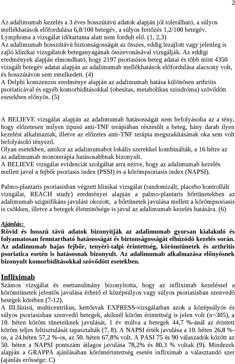 (1, 2,3) Az adalimumab hosszútávú biztonságosságát az összes, eddig lezajlott vagy jelenleg is zajló klinikai vizsgálatok beteganyagának összevonásával vizsgálják.