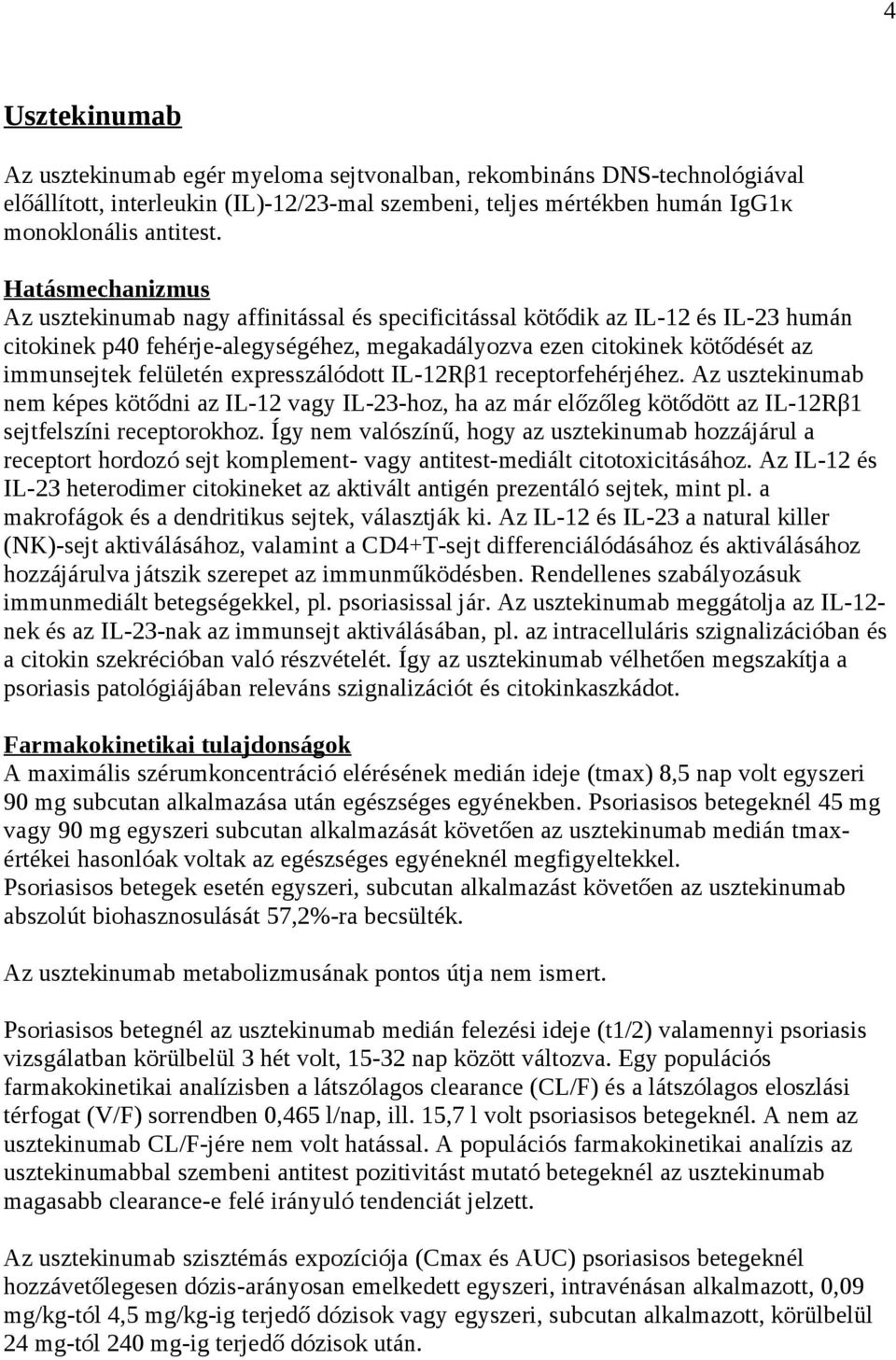 felületén expresszálódott IL-12Rβ1 receptorfehérjéhez. Az usztekinumab nem képes kötődni az IL-12 vagy IL-23-hoz, ha az már előzőleg kötődött az IL-12Rβ1 sejtfelszíni receptorokhoz.