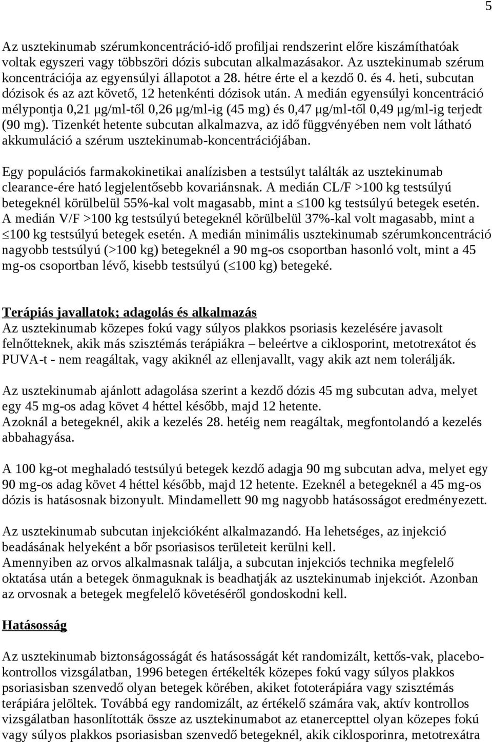 A medián egyensúlyi koncentráció mélypontja 0,21 μg/ml-től 0,26 μg/ml-ig (45 mg) és 0,47 μg/ml-től 0,49 μg/ml-ig terjedt (90 mg).