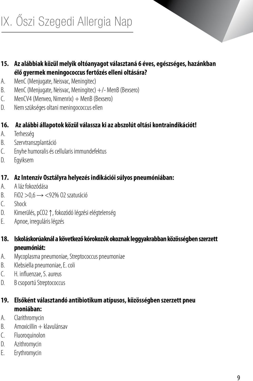 Az alábbi állapotok közül válassza ki az abszolút oltási kontraindikációt! A. Terhesség B. Szervtranszplantáció C. Enyhe humoralis és cellularis immundefektus D. Egyiksem 17.