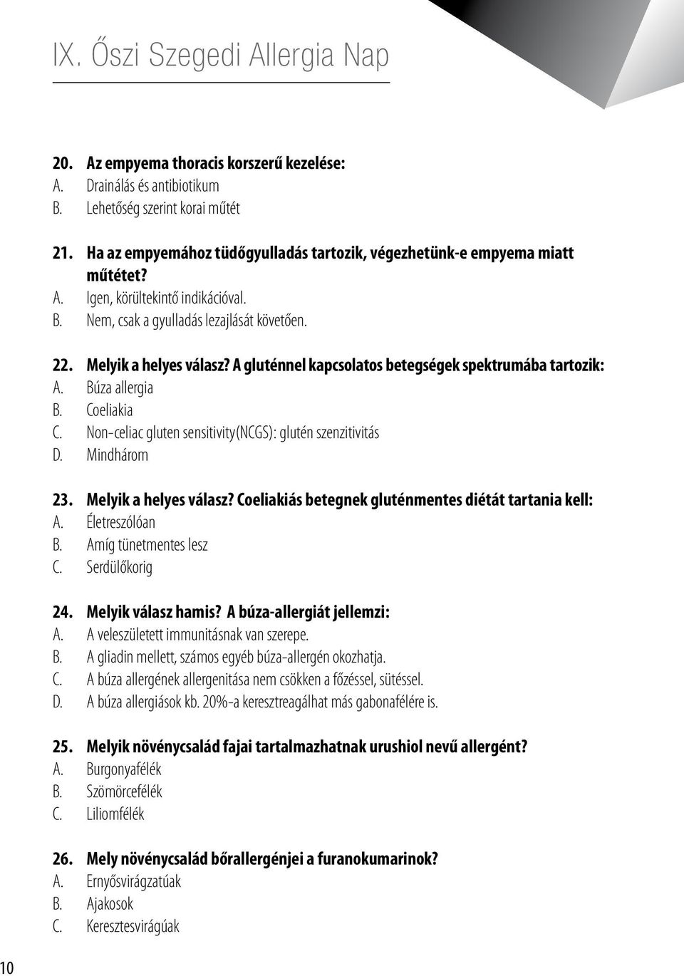 Non-celiac gluten sensitivity(ncgs): glutén szenzitivitás D. Mindhárom 23. Melyik a helyes válasz? Coeliakiás betegnek gluténmentes diétát tartania kell: A. Életreszólóan B. Amíg tünetmentes lesz C.