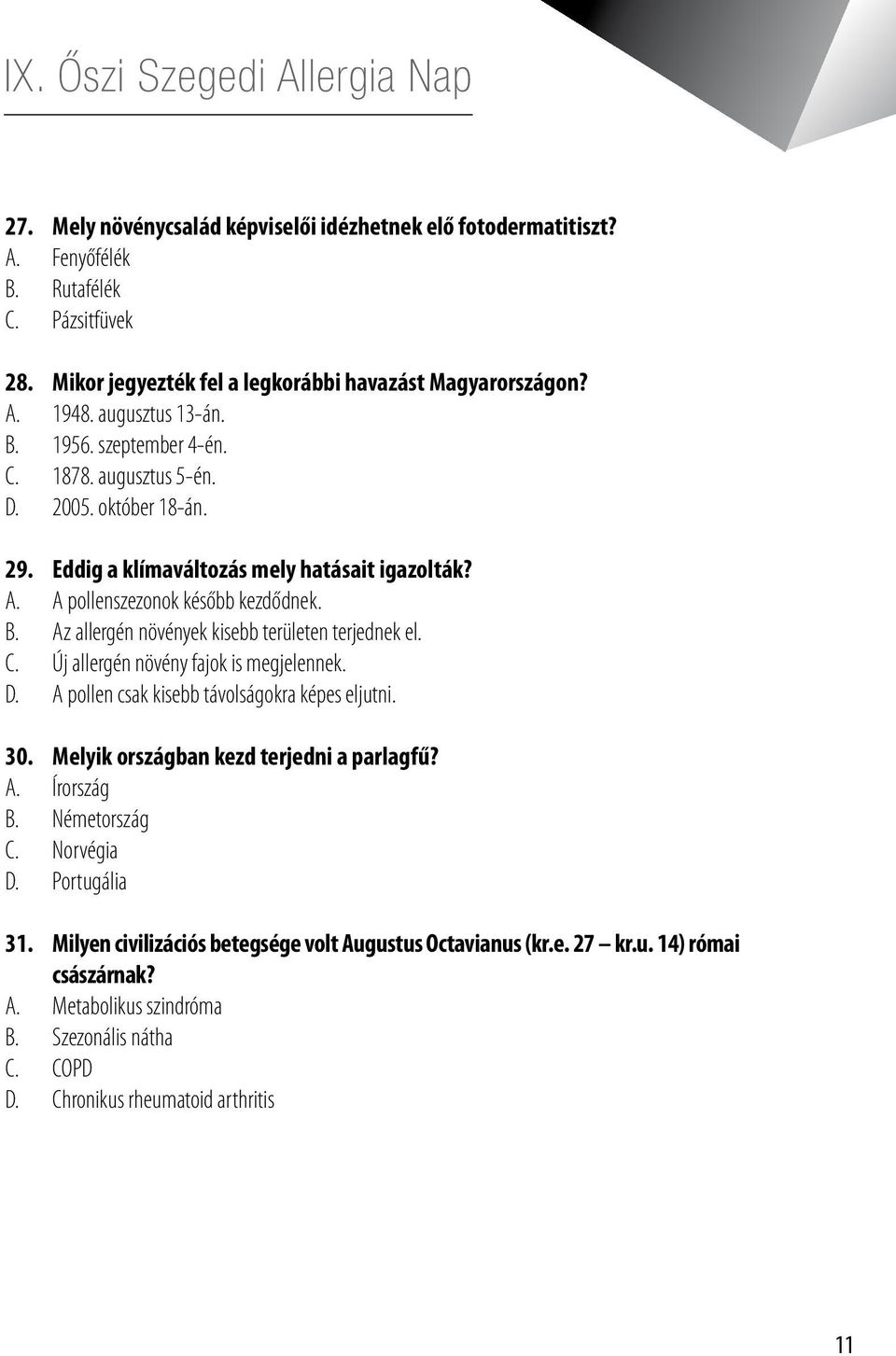 Az allergén növények kisebb területen terjednek el. C. Új allergén növény fajok is megjelennek. D. A pollen csak kisebb távolságokra képes eljutni. 30. Melyik országban kezd terjedni a parlagfű? A. Írország B.