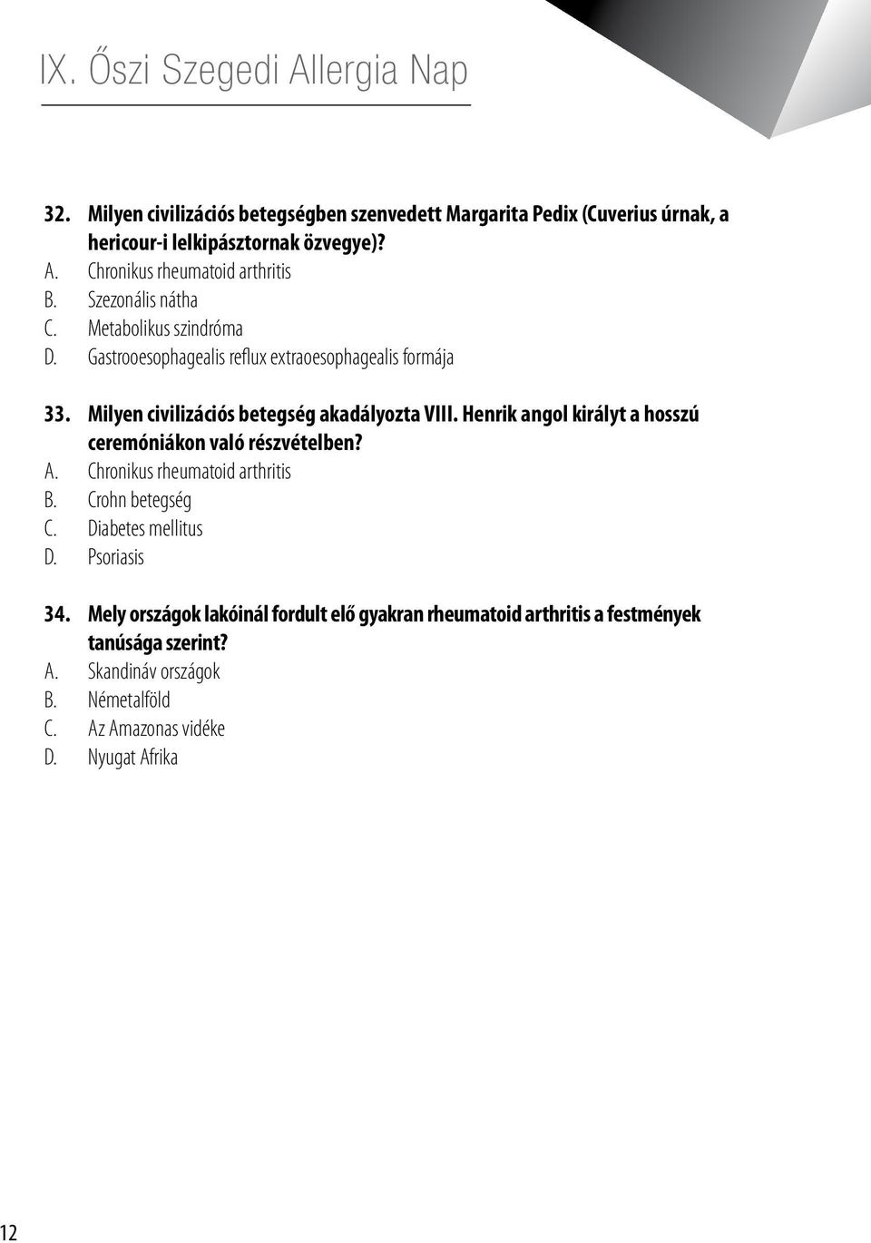 Henrik angol királyt a hosszú ceremóniákon való részvételben? A. Chronikus rheumatoid arthritis B. Crohn betegség C. Diabetes mellitus D. Psoriasis 34.