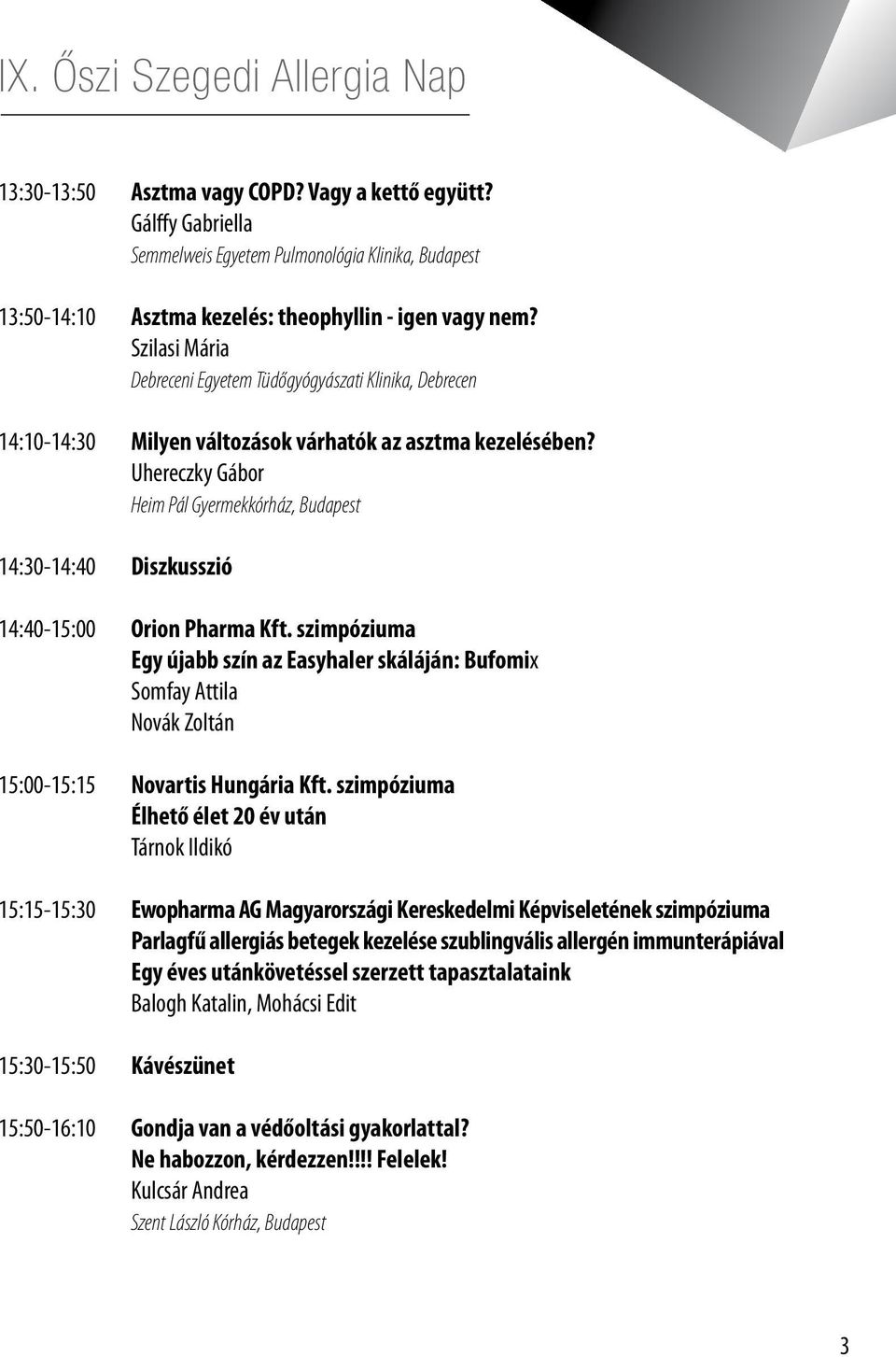 Uhereczky Gábor Heim Pál Gyermekkórház, Budapest 14:30-14:40 Diszkusszió 14:40-15:00 Orion Pharma Kft.