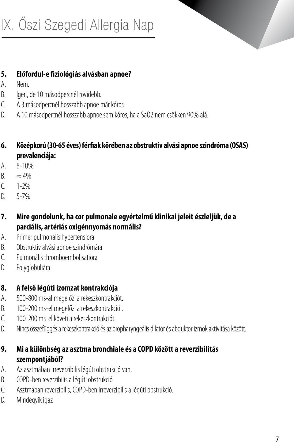 1-2% D. 5-7% 7. Mire gondolunk, ha cor pulmonale egyértelmű klinikai jeleit észleljük, de a parciális, artériás oxigénnyomás normális? A. Primer pulmonális hypertensiora B.