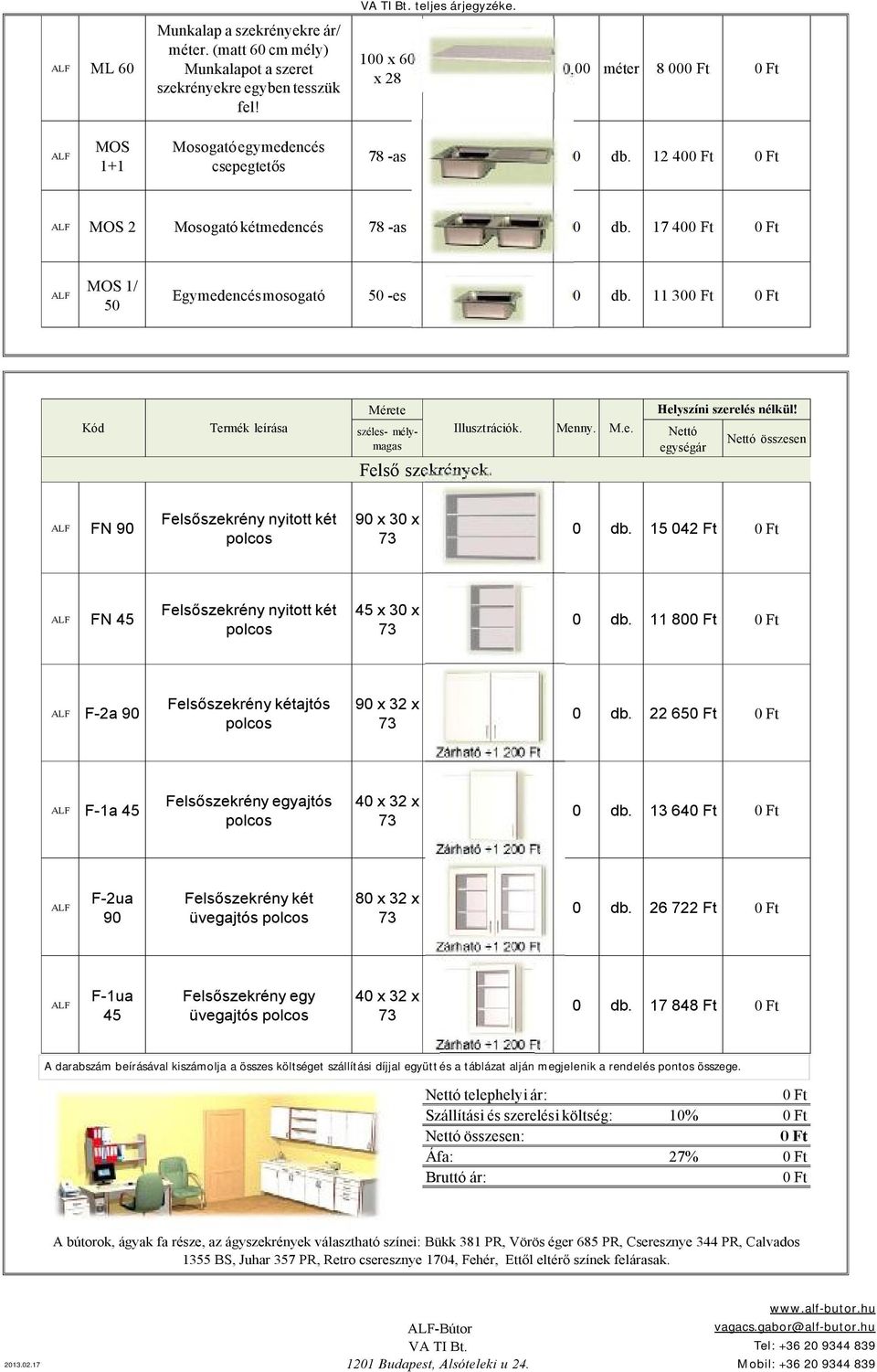 11 30 Kód Termék leírása széles- mélymagas Illusztrációk. Menny. Felső szekrények. M.e. Nettó egységár Nettó összesen FN 90 Felsőszekrény nyitott két polcos 90 x 30 x 73 0 db.