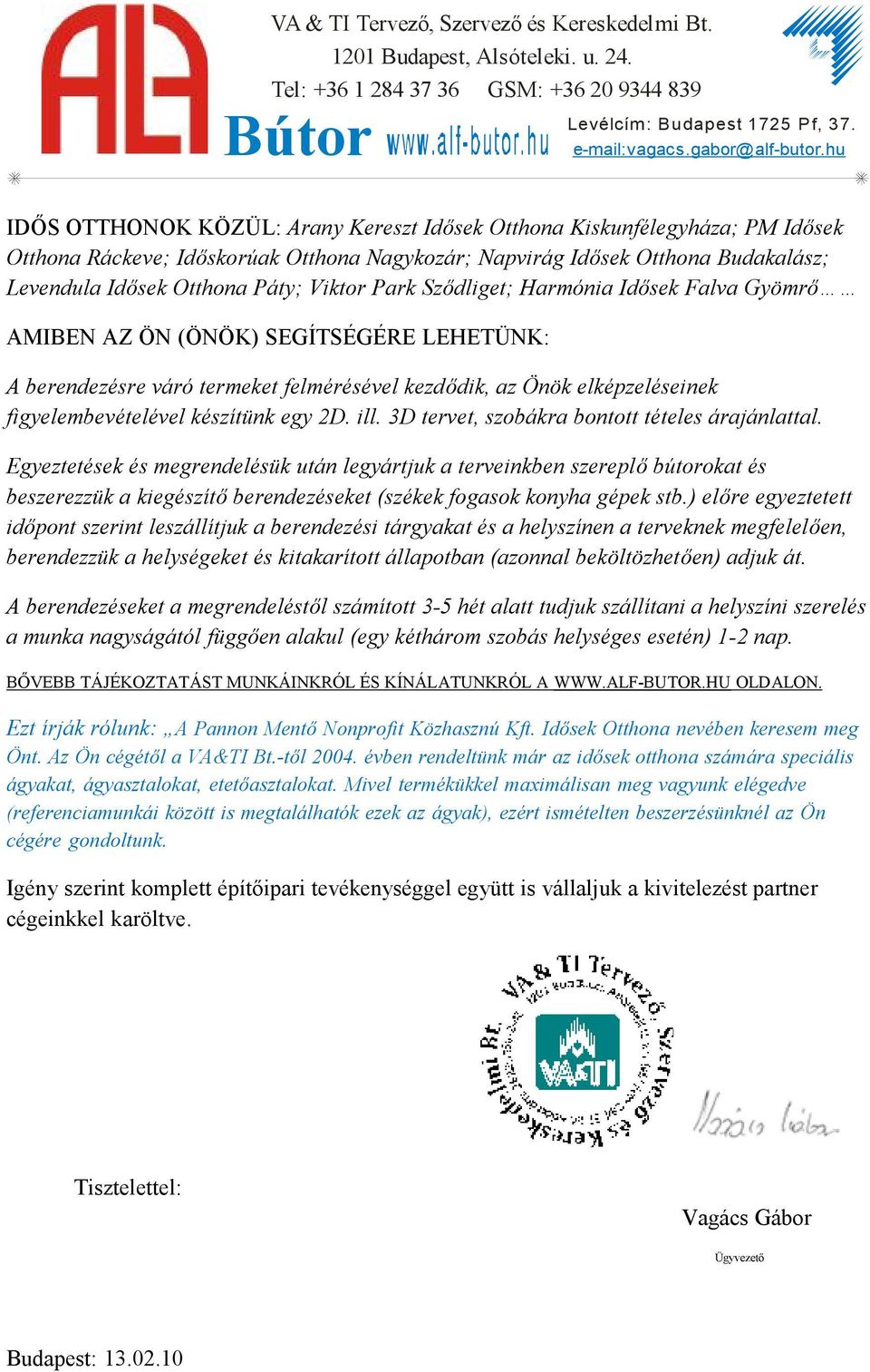 Viktor Park Sződliget; Harmónia Idősek Falva Gyömrő AMIBEN AZ ÖN (ÖNÖK) SEGÍTSÉGÉRE LEHETÜNK: A berendezésre váró termeket felmérésével kezdődik, az Önök elképzeléseinek figyelembevételével készítünk