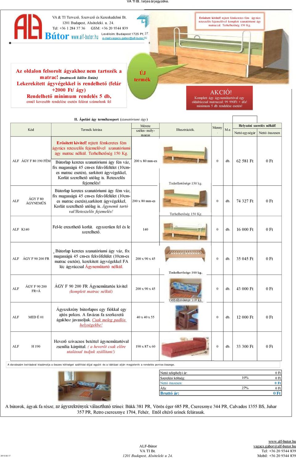 (matracok külön listán) Lekerekített ágyvégekkel is rendelhető (felár +200/ ágy) Rendelhető minimum rendelés 5 db, ennél kevesebb rendelése esetén felárat számolunk fel ÚJ termék! AKCIÓ!