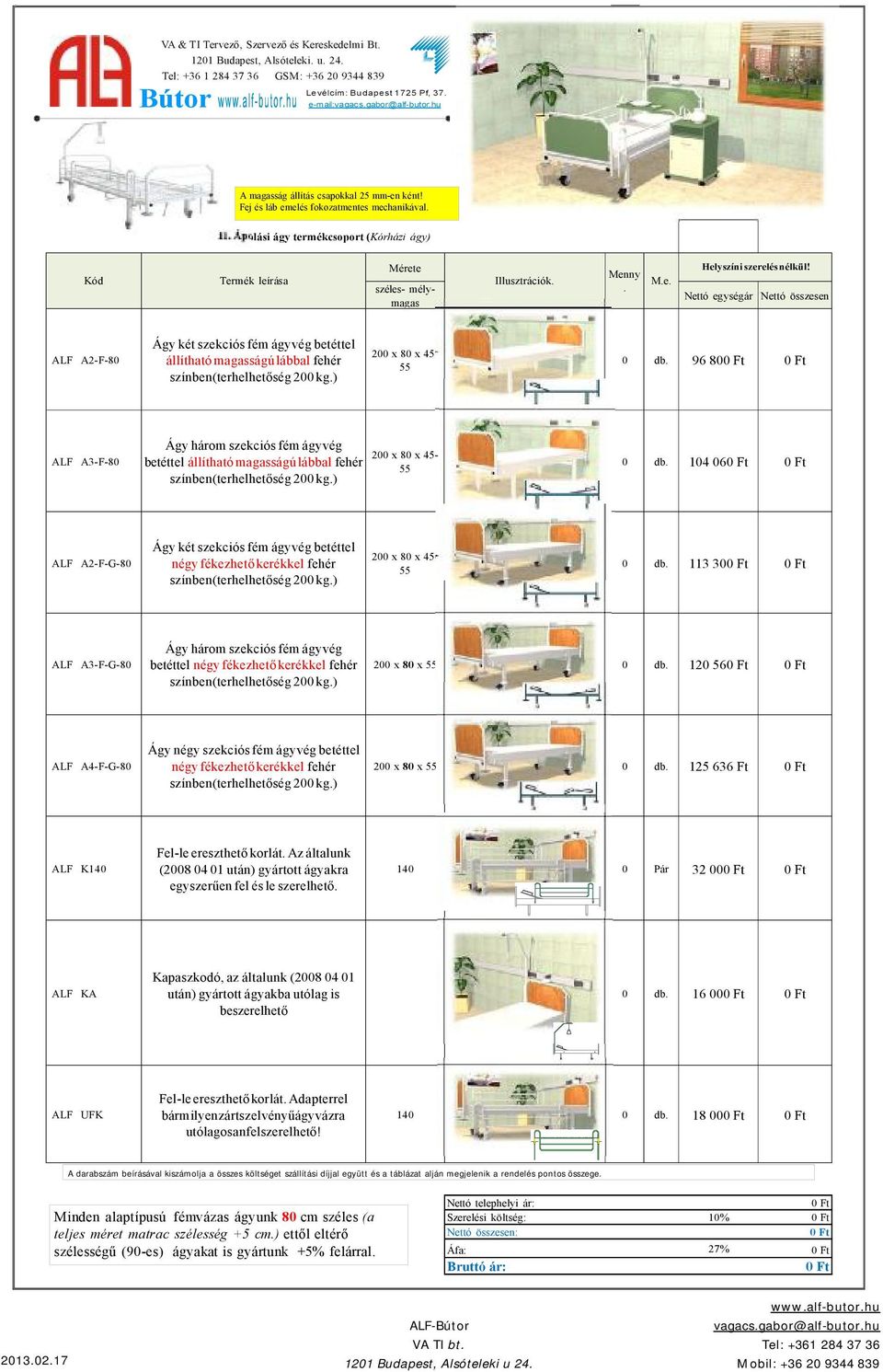 ) 200 x 80 x 45-55 0 db. 96 80 A3-F-80 Ágy három szekciós fém ágyvég 200 x 80 x 45- betéttel állítható magasságú lábbal fehér 55 színben(terhelhetőség 200 kg.) 0 db.