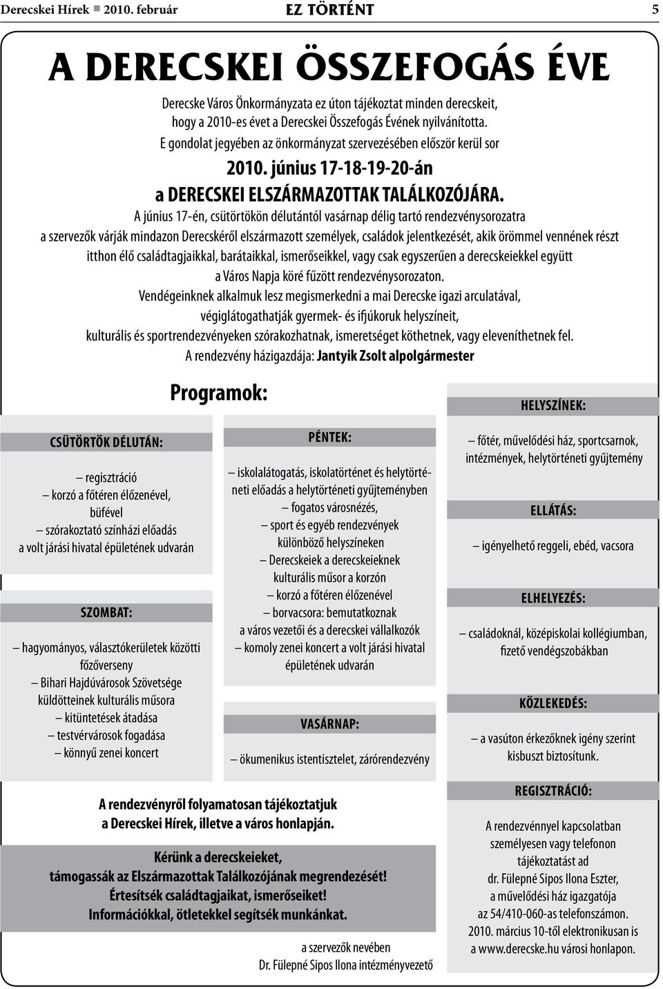 E gondolat jegyében az önkormányzat szervezésében először kerül sor 2010. június 17-18-19-20-án a DERECSKEI ELSZÁRMAZOTTAK TALÁLKOZÓJÁRA.