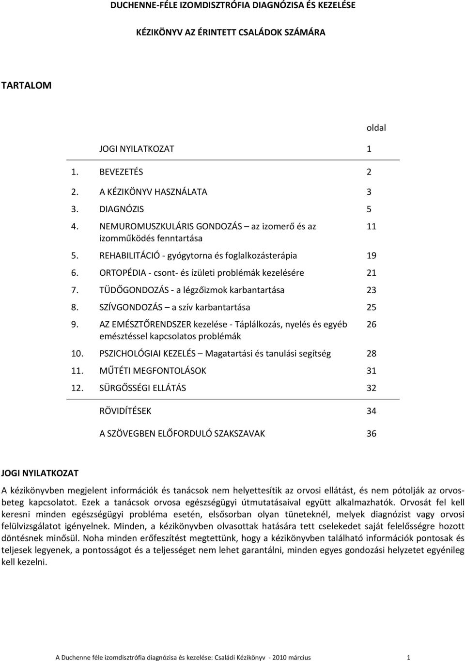 TÜDŐGONDOZÁS a légzőizmok karbantartása 23 8. SZÍVGONDOZÁS a szív karbantartása 25 9. AZ EMÉSZTŐRENDSZER kezelése Táplálkozás, nyelés és egyéb 26 emésztéssel kapcsolatos problémák 10.