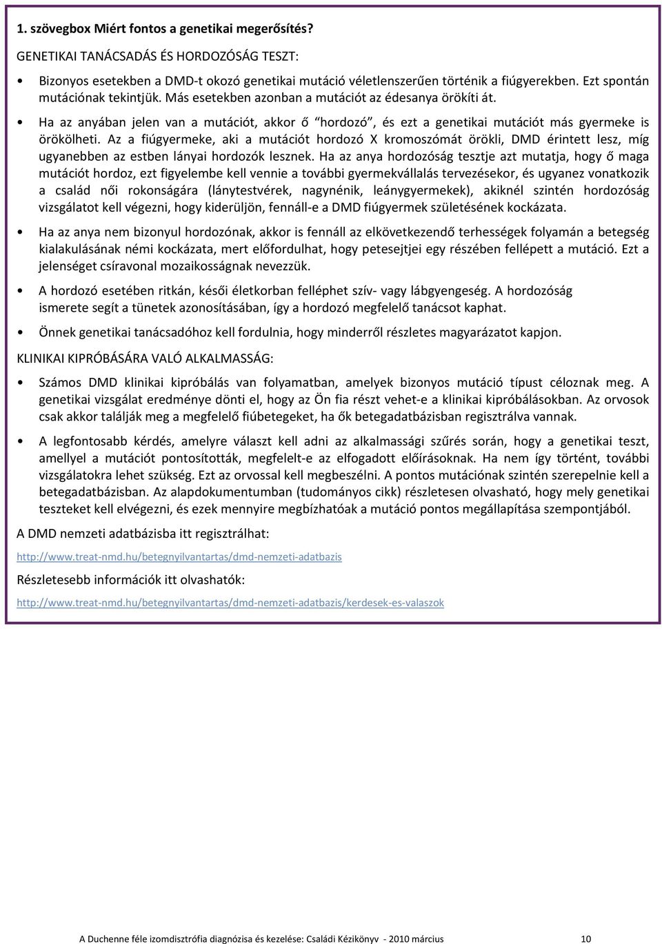 Az a fiúgyermeke, aki a mutációt hordozó X kromoszómát örökli, DMD érintett lesz, míg ugyanebben az estben lányai hordozók lesznek.