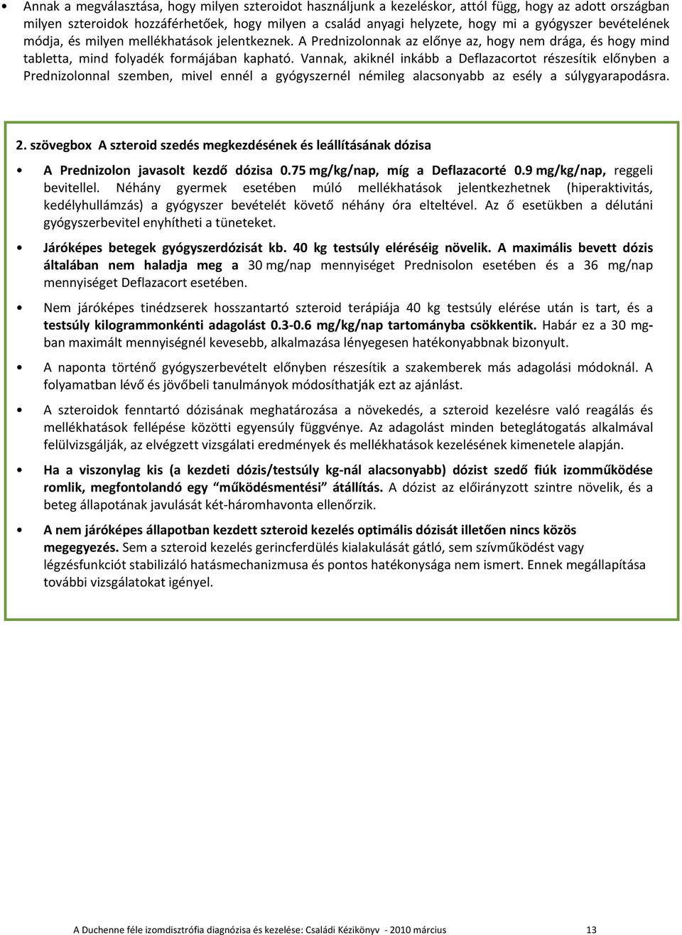 Vannak, akiknél inkább a Deflazacortot részesítik előnyben a Prednizolonnal szemben, mivel ennél a gyógyszernél némileg alacsonyabb az esély a súlygyarapodásra. 2.