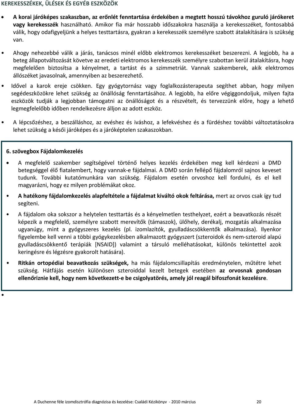 Ahogy nehezebbé válik a járás, tanácsos minél előbb elektromos kerekesszéket beszerezni.