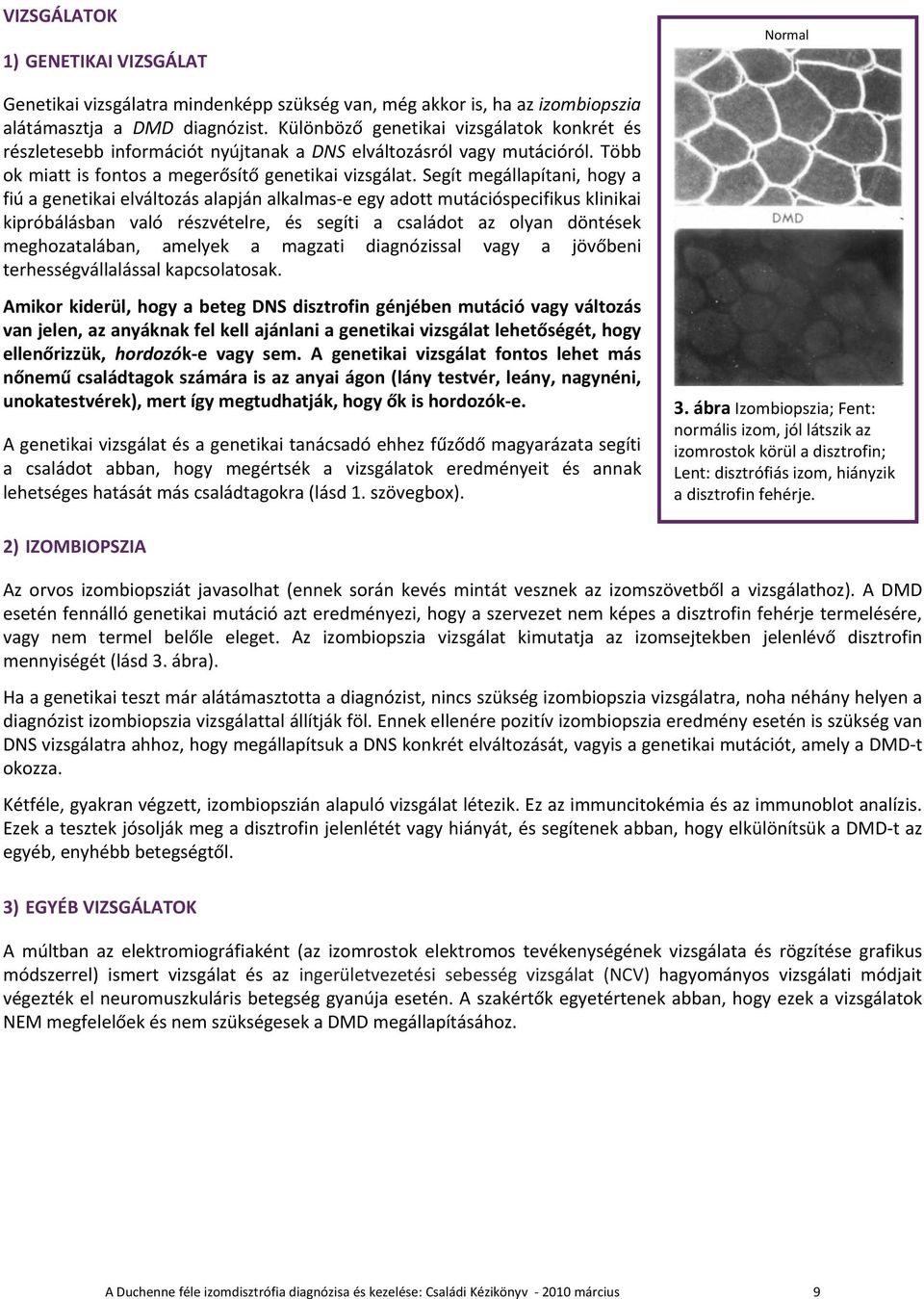 Segít megállapítani, hogy a fiú a genetikai elváltozás alapján alkalmas e egy adott mutációspecifikus klinikai kipróbálásban való részvételre, és segíti a családot az olyan döntések meghozatalában,