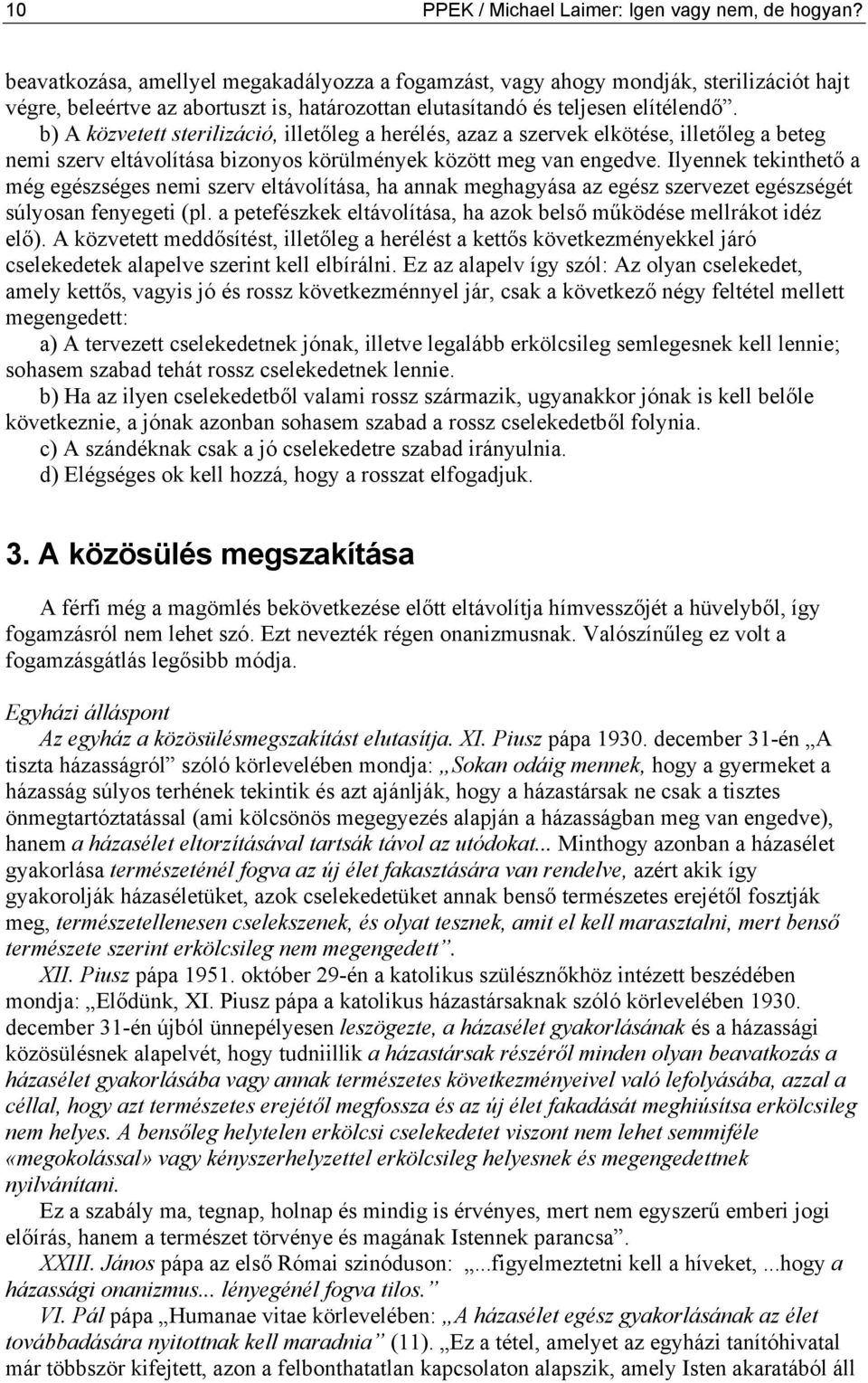 b) A közvetett sterilizáció, illetőleg a herélés, azaz a szervek elkötése, illetőleg a beteg nemi szerv eltávolítása bizonyos körülmények között meg van engedve.