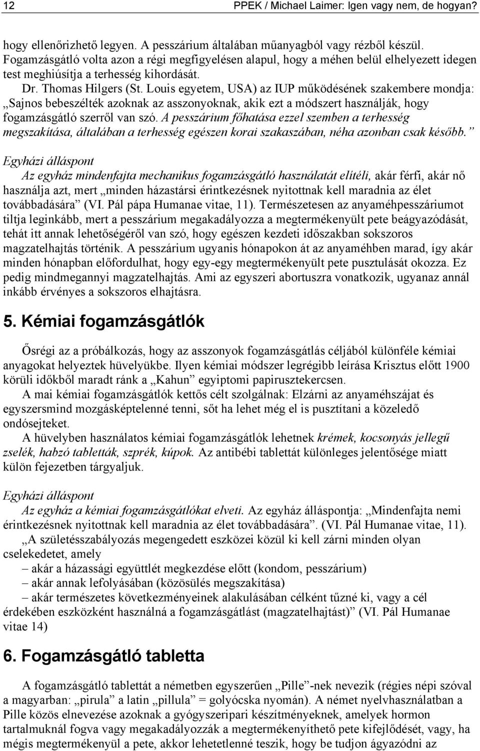 Louis egyetem, USA) az IUP működésének szakembere mondja: Sajnos bebeszélték azoknak az asszonyoknak, akik ezt a módszert használják, hogy fogamzásgátló szerről van szó.