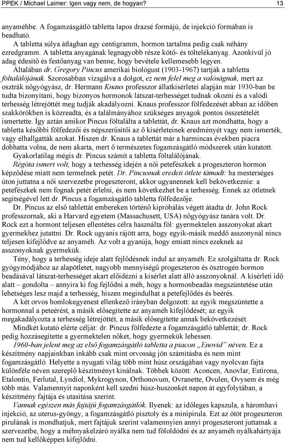 Azonkívül jó adag édesítő és festőanyag van benne, hogy bevétele kellemesebb legyen. Általában dr. Gregory Pincus amerikai biológust (1903-1967) tartják a tabletta föltalálójának.