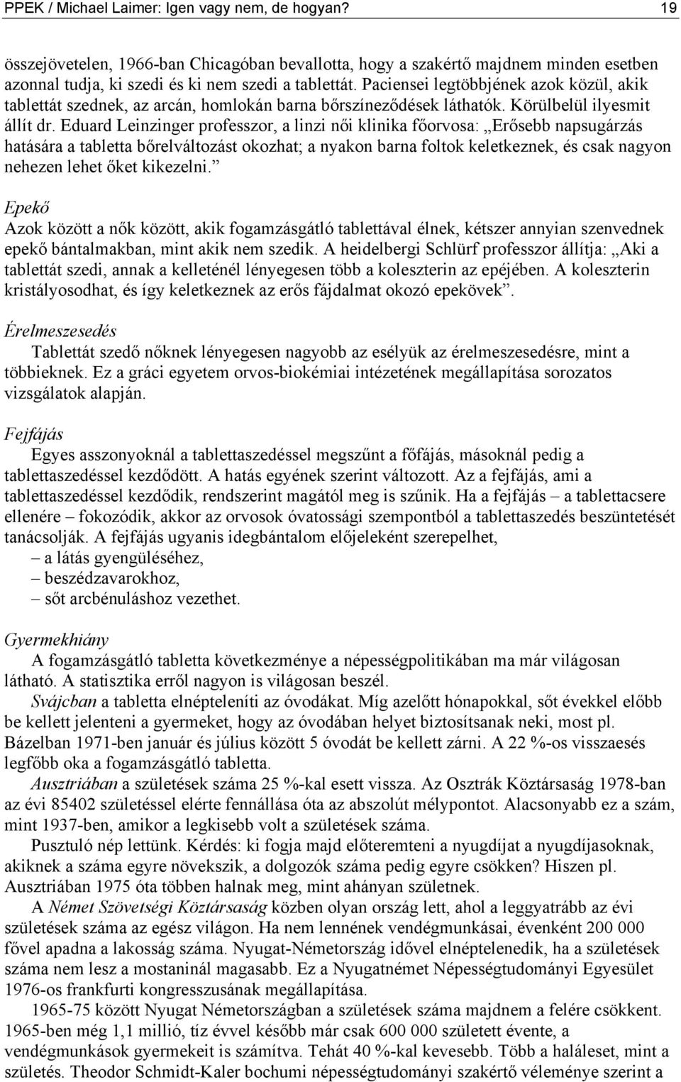 Eduard Leinzinger professzor, a linzi női klinika főorvosa: Erősebb napsugárzás hatására a tabletta bőrelváltozást okozhat; a nyakon barna foltok keletkeznek, és csak nagyon nehezen lehet őket