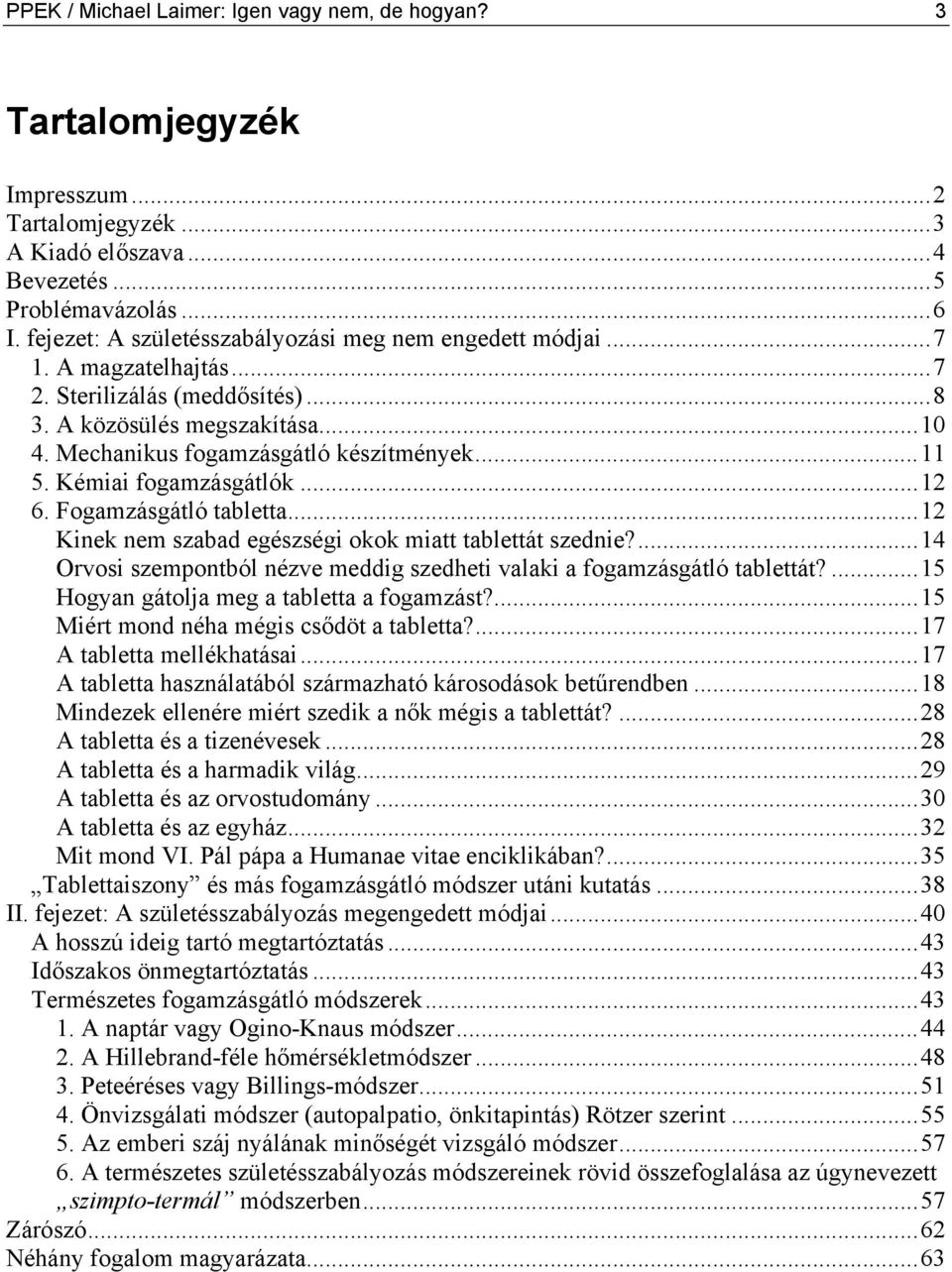 Kémiai fogamzásgátlók...12 6. Fogamzásgátló tabletta...12 Kinek nem szabad egészségi okok miatt tablettát szednie?...14 Orvosi szempontból nézve meddig szedheti valaki a fogamzásgátló tablettát?