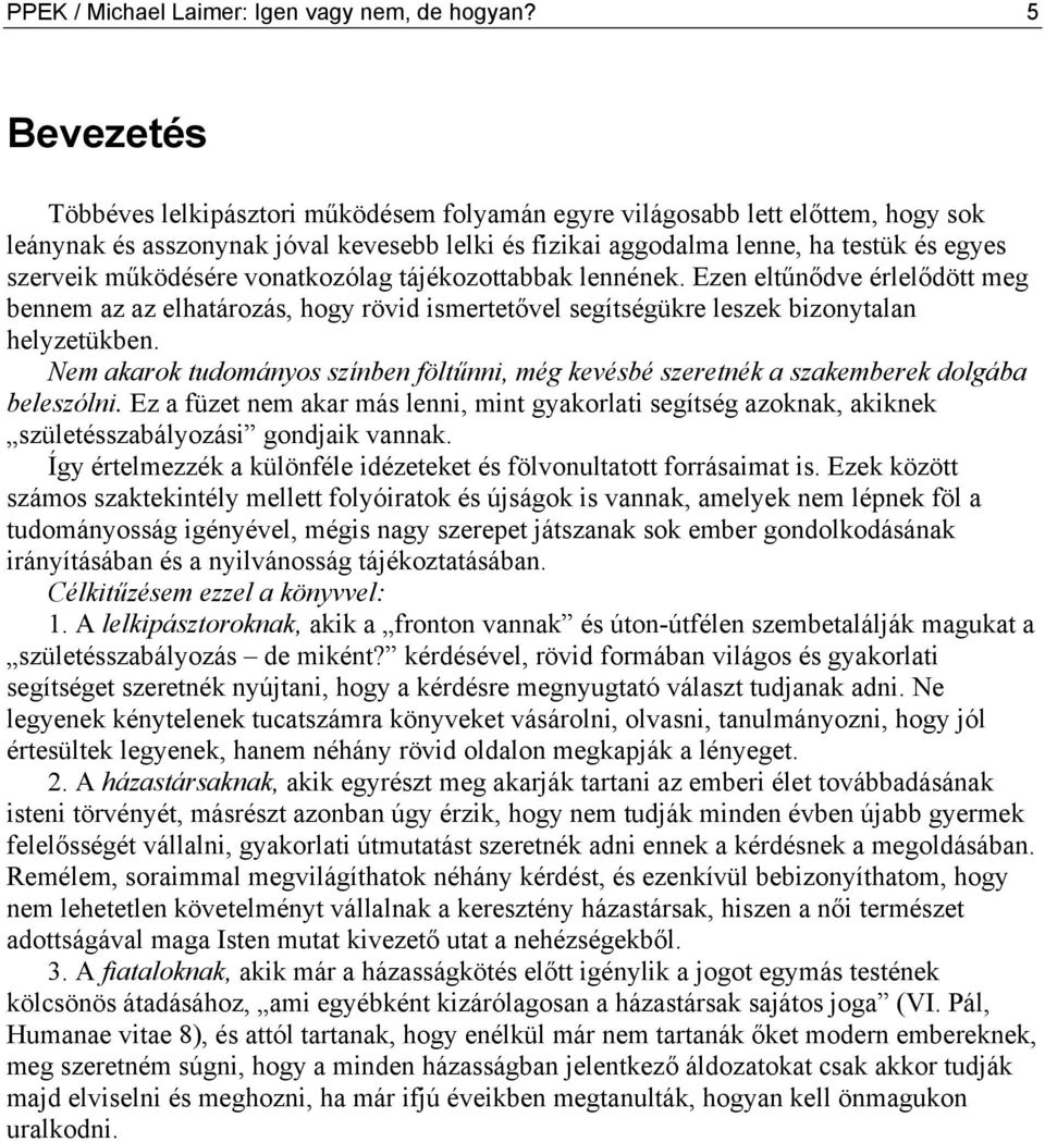 működésére vonatkozólag tájékozottabbak lennének. Ezen eltűnődve érlelődött meg bennem az az elhatározás, hogy rövid ismertetővel segítségükre leszek bizonytalan helyzetükben.