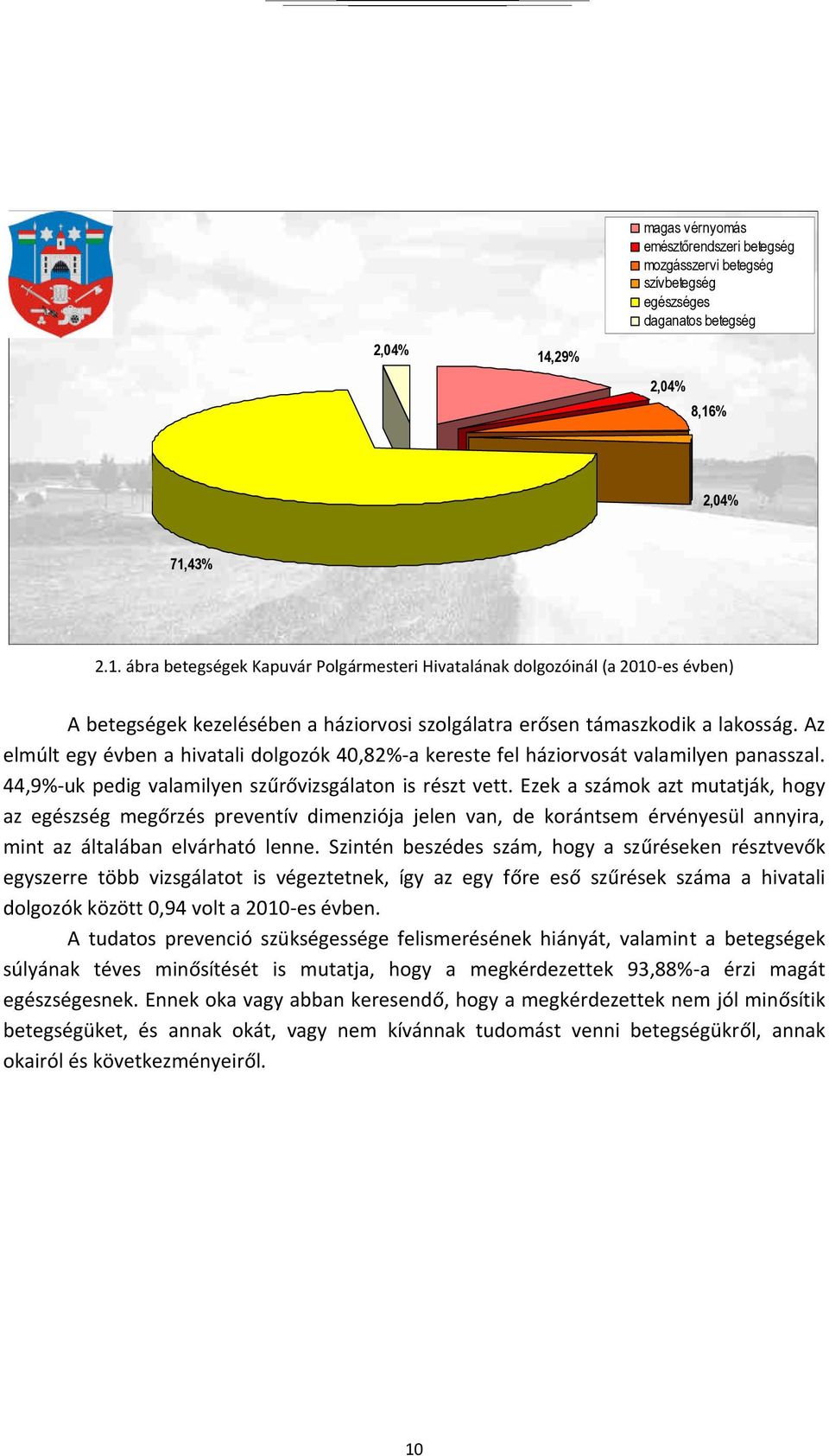 Ezek a számok azt mutatják, hogy az egészség megőrzés preventív dimenziója jelen van, de korántsem érvényesül annyira, mint az általában elvárható lenne.