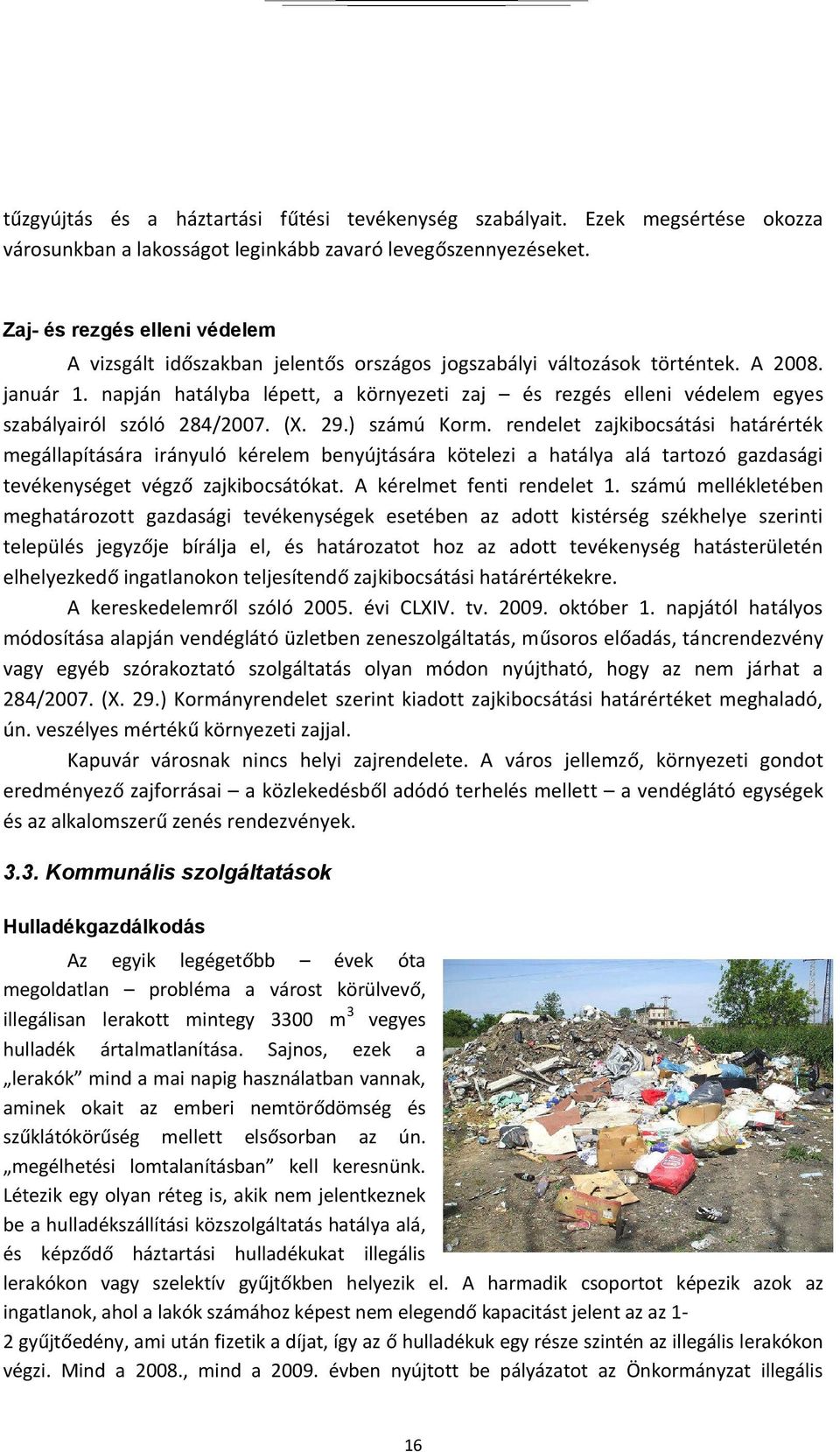 napján hatályba lépett, a környezeti zaj és rezgés elleni védelem egyes szabályairól szóló 284/2007. (X. 29.) számú Korm.