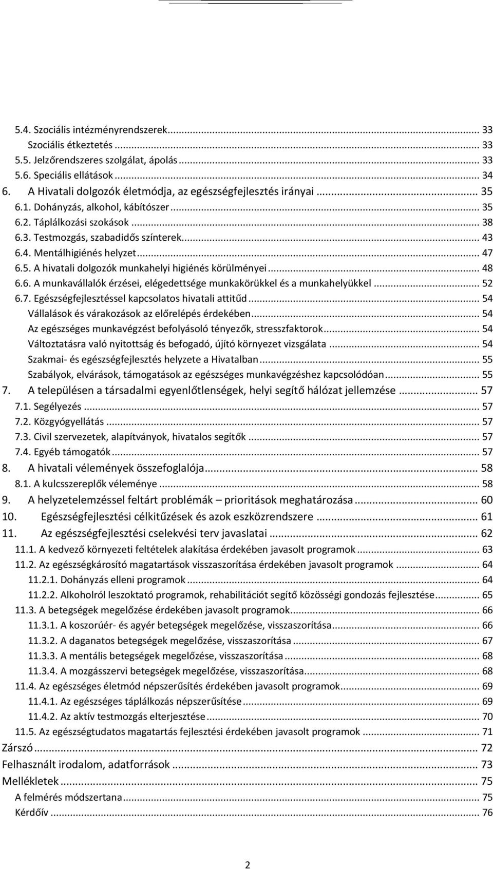 6.4. Mentálhigiénés helyzet... 47 6.5. A hivatali dolgozók munkahelyi higiénés körülményei... 48 6.6. A munkavállalók érzései, elégedettsége munkakörükkel és a munkahelyükkel... 52 6.7. Egészségfejlesztéssel kapcsolatos hivatali attitűd.