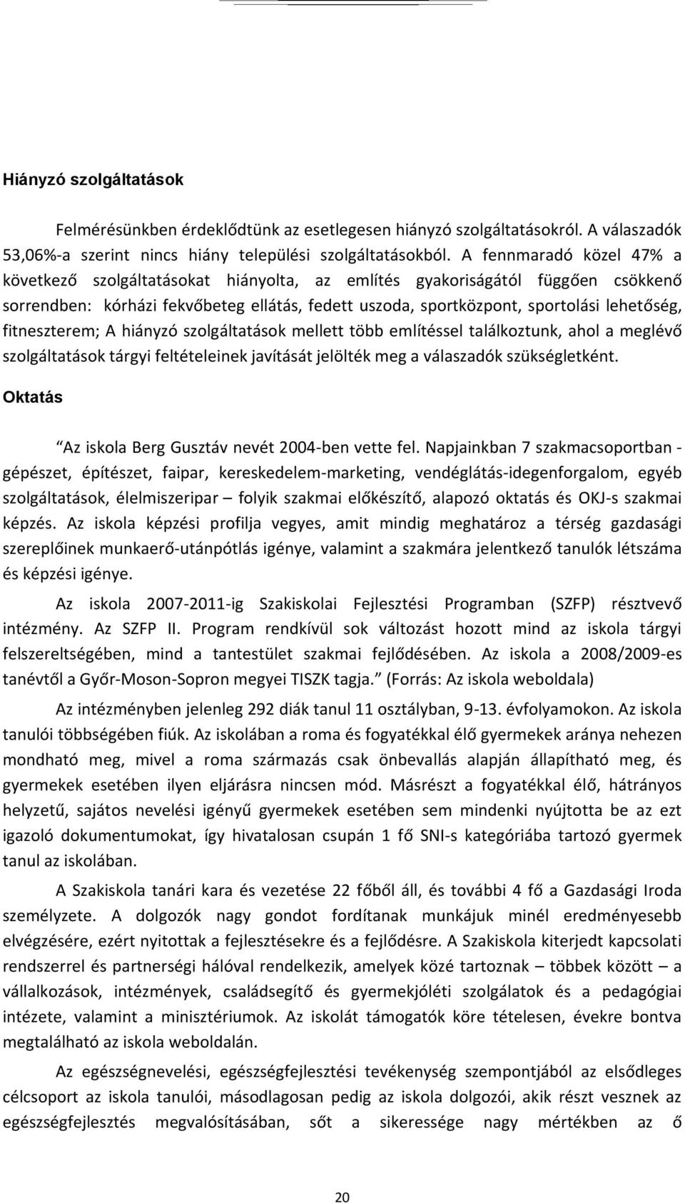 fitneszterem; A hiányzó szolgáltatások mellett több említéssel találkoztunk, ahol a meglévő szolgáltatások tárgyi feltételeinek javítását jelölték meg a válaszadók szükségletként.