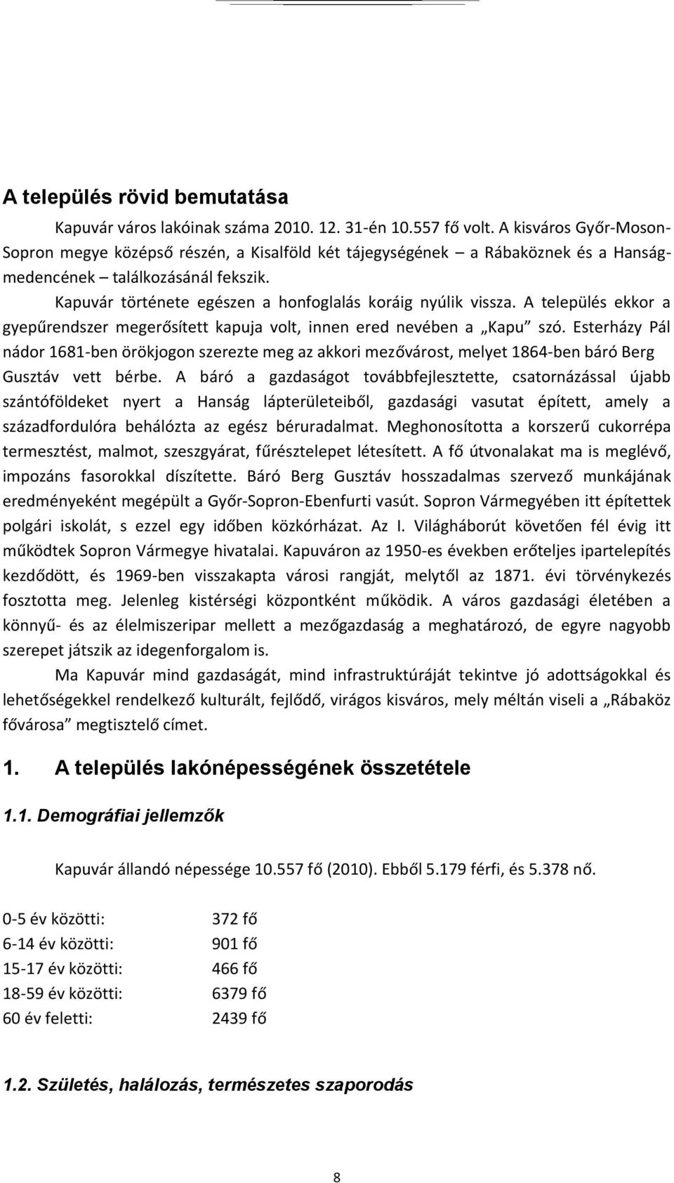 Kapuvár története egészen a honfoglalás koráig nyúlik vissza. A település ekkor a gyepűrendszer megerősített kapuja volt, innen ered nevében a Kapu szó.