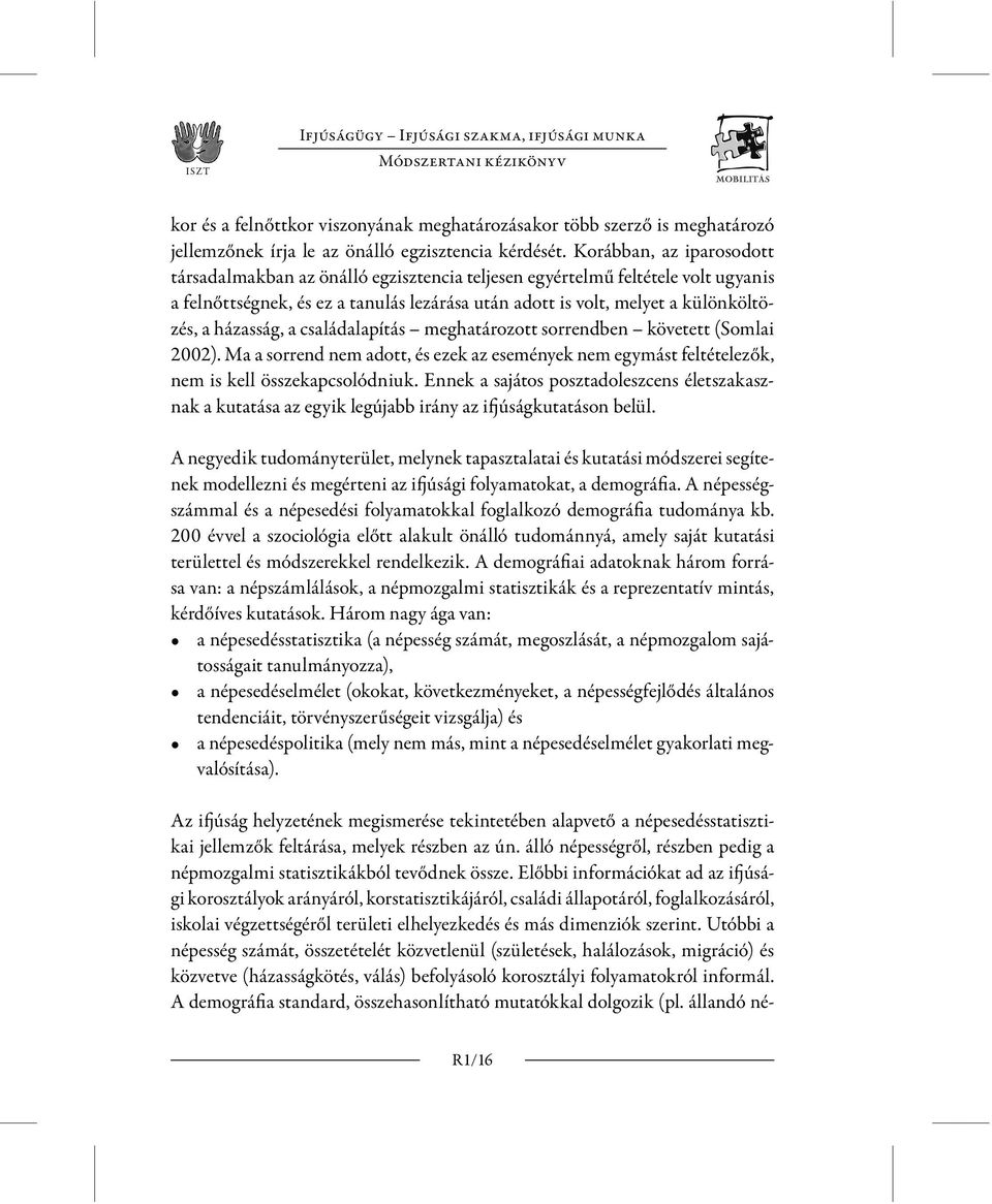 házasság, a családalapítás meghatározott sorrendben követett (Somlai 2002). Ma a sorrend nem adott, és ezek az események nem egymást feltételezők, nem is kell összekapcsolódniuk.