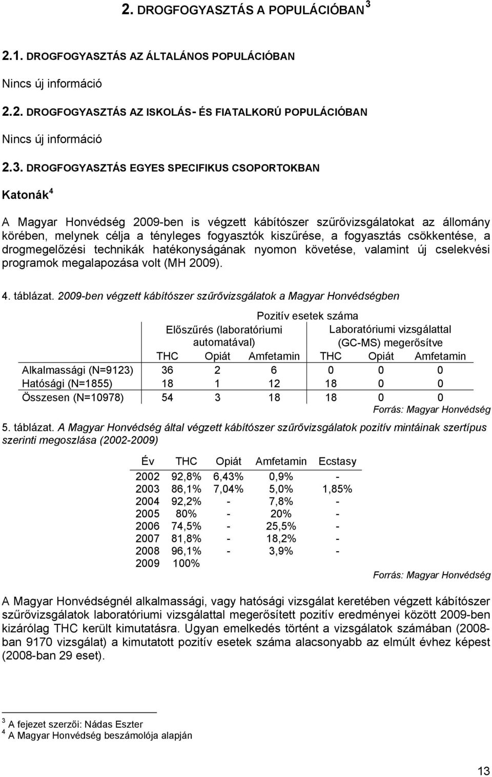 DROGFOGYASZTÁS EGYES SPECIFIKUS CSOPORTOKBAN Katonák 4 A Magyar Honvédség 2009-ben is végzett kábítószer szűrővizsgálatokat az állomány körében, melynek célja a tényleges fogyasztók kiszűrése, a