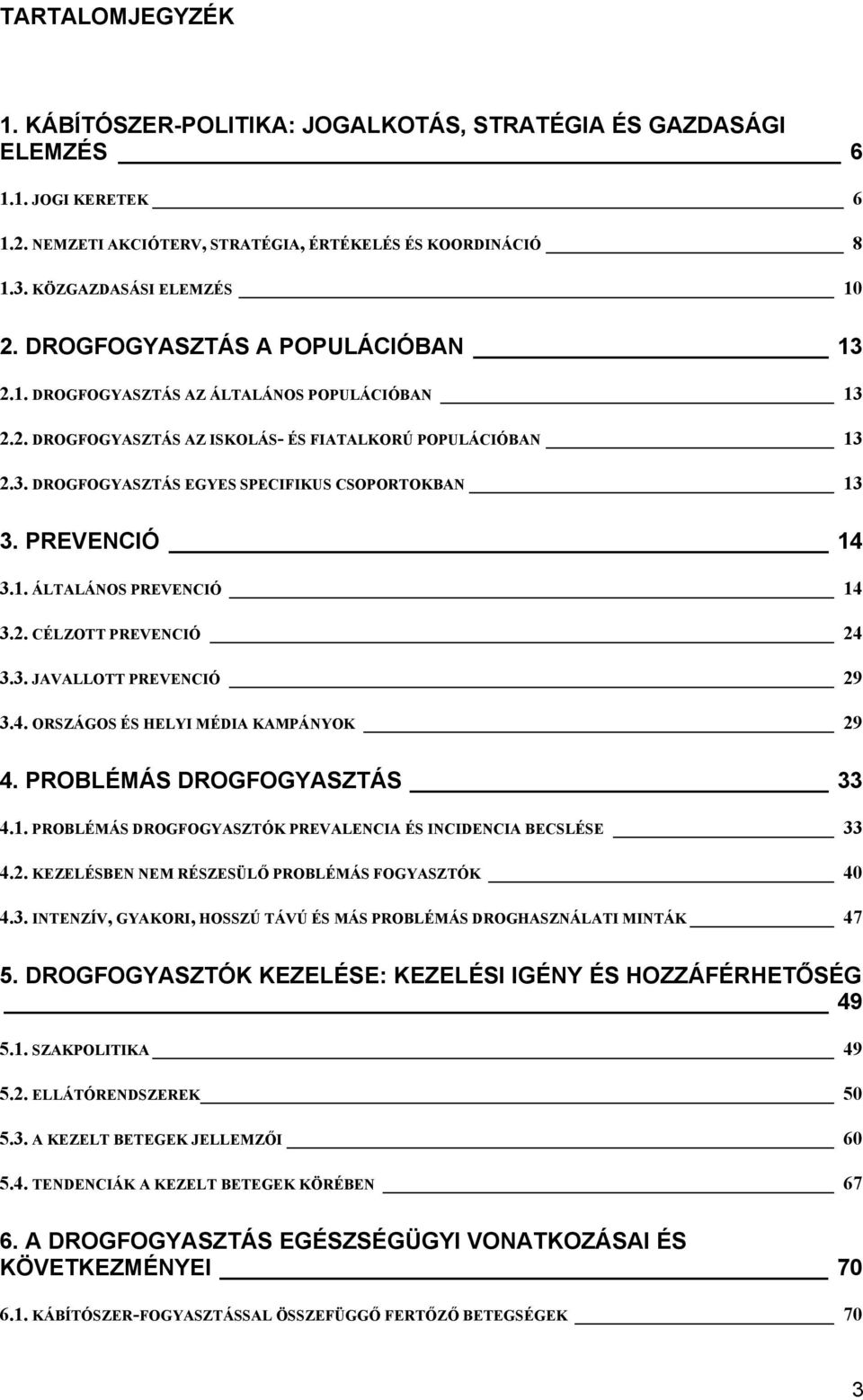 PREVENCIÓ 14 3.1. ÁLTALÁNOS PREVENCIÓ 14 3.2. CÉLZOTT PREVENCIÓ 24 3.3. JAVALLOTT PREVENCIÓ 29 3.4. ORSZÁGOS ÉS HELYI MÉDIA KAMPÁNYOK 29 4. PROBLÉMÁS DROGFOGYASZTÁS 33 4.1. PROBLÉMÁS DROGFOGYASZTÓK PREVALENCIA ÉS INCIDENCIA BECSLÉSE 33 4.