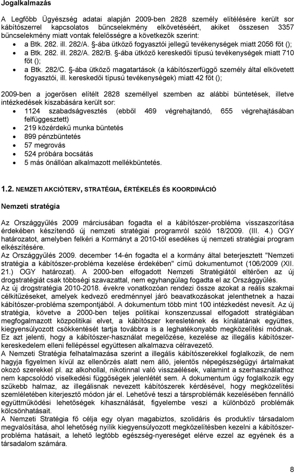 -ába ütköző kereskedői típusú tevékenységek miatt 710 főt (); a Btk. 282/C. -ába ütköző magatartások (a kábítószerfüggő személy által elkövetett fogyasztói, ill.