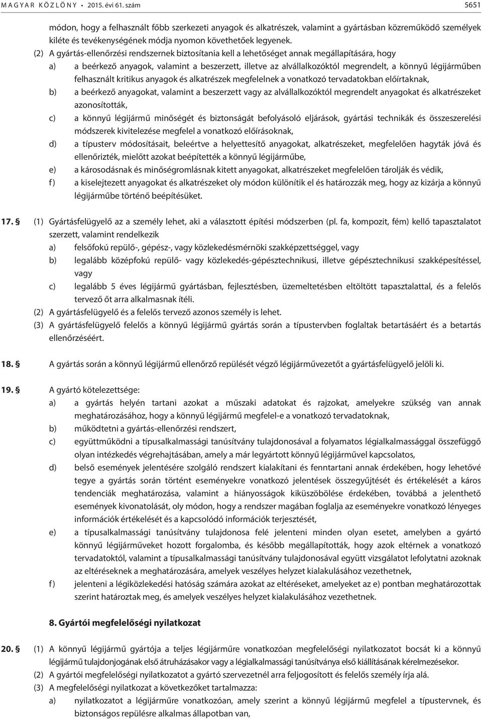 (2) A gyártás-ellenőrzési rendszernek biztosítania kell a lehetőséget annak megállapítására, hogy a) a beérkező anyagok, valamint a beszerzett, illetve az alvállalkozóktól megrendelt, a könnyű