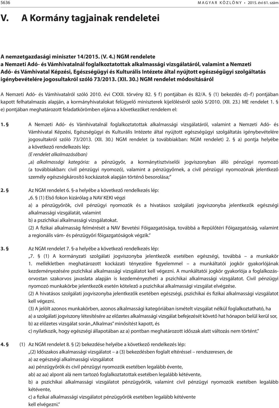 egészségügyi szolgáltatás igénybevételére jogosultakról szóló 73/2013. (XII. 30.) NGM rendelet módosításáról A Nemzeti Adó- és Vámhivatalról szóló 2010. évi CXXII. törvény 82. f) pontjában és 82/A.