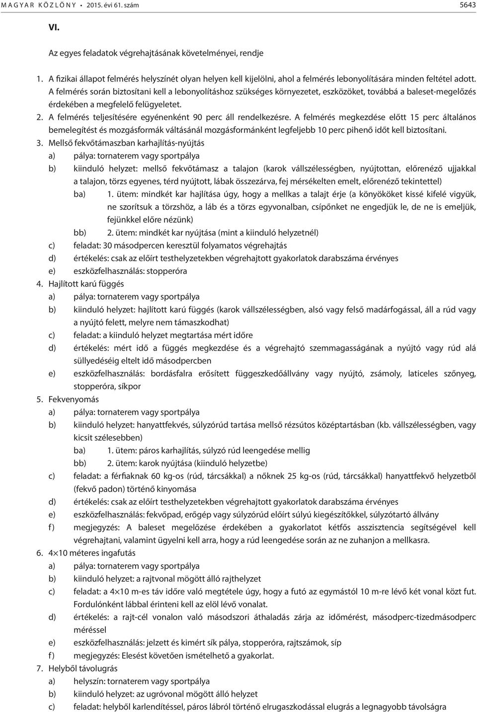 A felmérés során biztosítani kell a lebonyolításhoz szükséges környezetet, eszközöket, továbbá a baleset-megelőzés érdekében a megfelelő felügyeletet. 2.