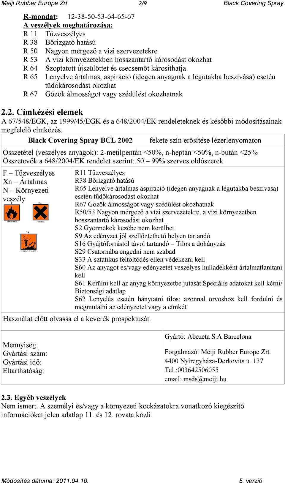 okozhat R 67 Gőzök álmosságot vagy szédülést okozhatnak 2.2. Címkézési elemek A 67/548/EGK, az 1999/45/EGK és a 648/2004/EK rendeleteknek és későbbi módosításainak megfelelő címkézés.