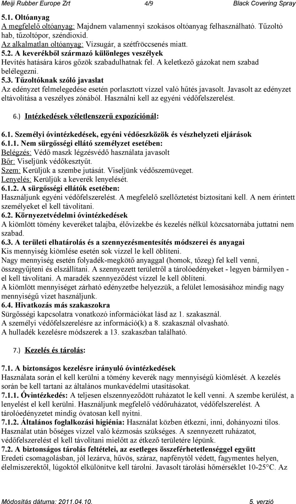 5.3. Tűzoltóknak szóló javaslat Az edényzet felmelegedése esetén porlasztott vízzel való hűtés javasolt. Javasolt az edényzet eltávolítása a veszélyes zónából.