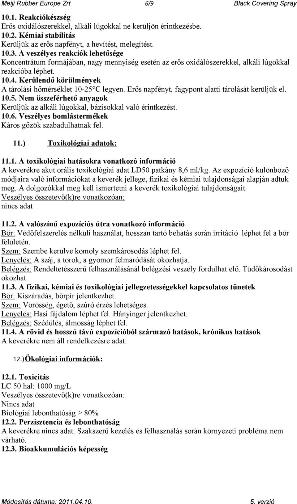 A veszélyes reakciók lehetősége Koncentrátum formájában, nagy mennyiség esetén az erős oxidálószerekkel, alkáli lúgokkal reakcióba léphet. 10.4.