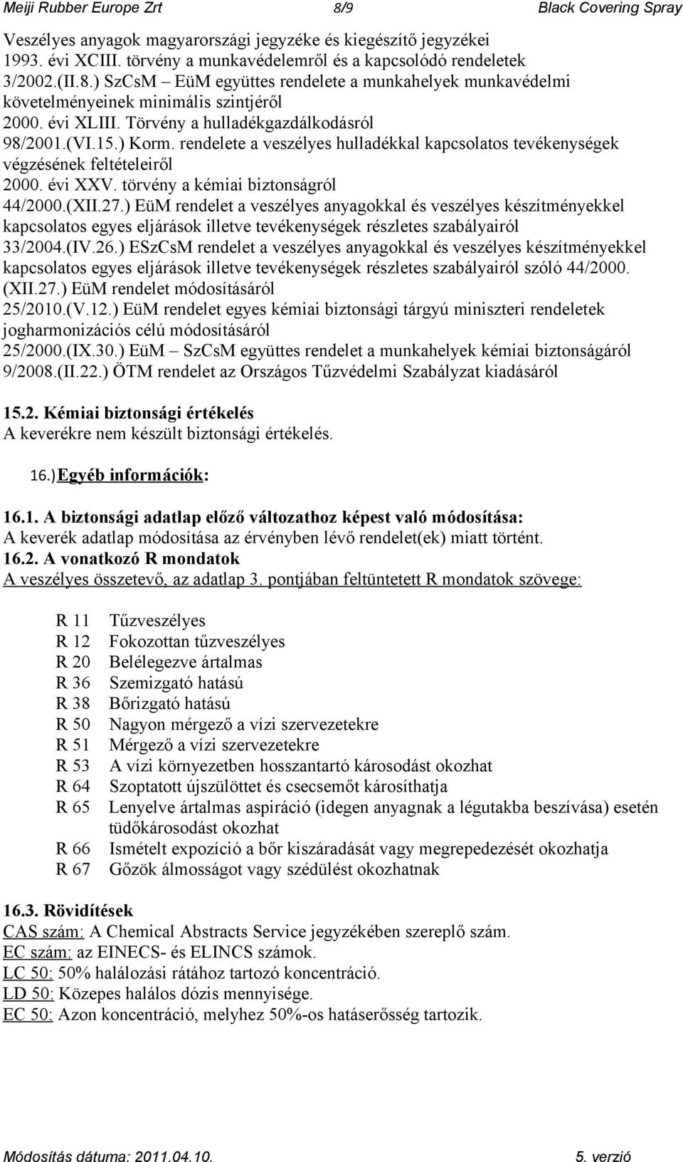 törvény a kémiai biztonságról 44/2000.(XII.27.) EüM rendelet a veszélyes anyagokkal és veszélyes készítményekkel kapcsolatos egyes eljárások illetve tevékenységek részletes szabályairól 33/2004.(IV.