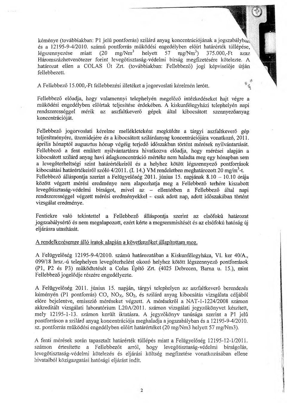 000,-Ft azaz Háromszázhetvenötezer forint levegőtisztaság-védelmi bírság megfizetésére kötelezte. A határozat ellen a COLAS Út Zrt. (továbbiakban: Fellebbező) jogi képviselője útján fellebbezett.