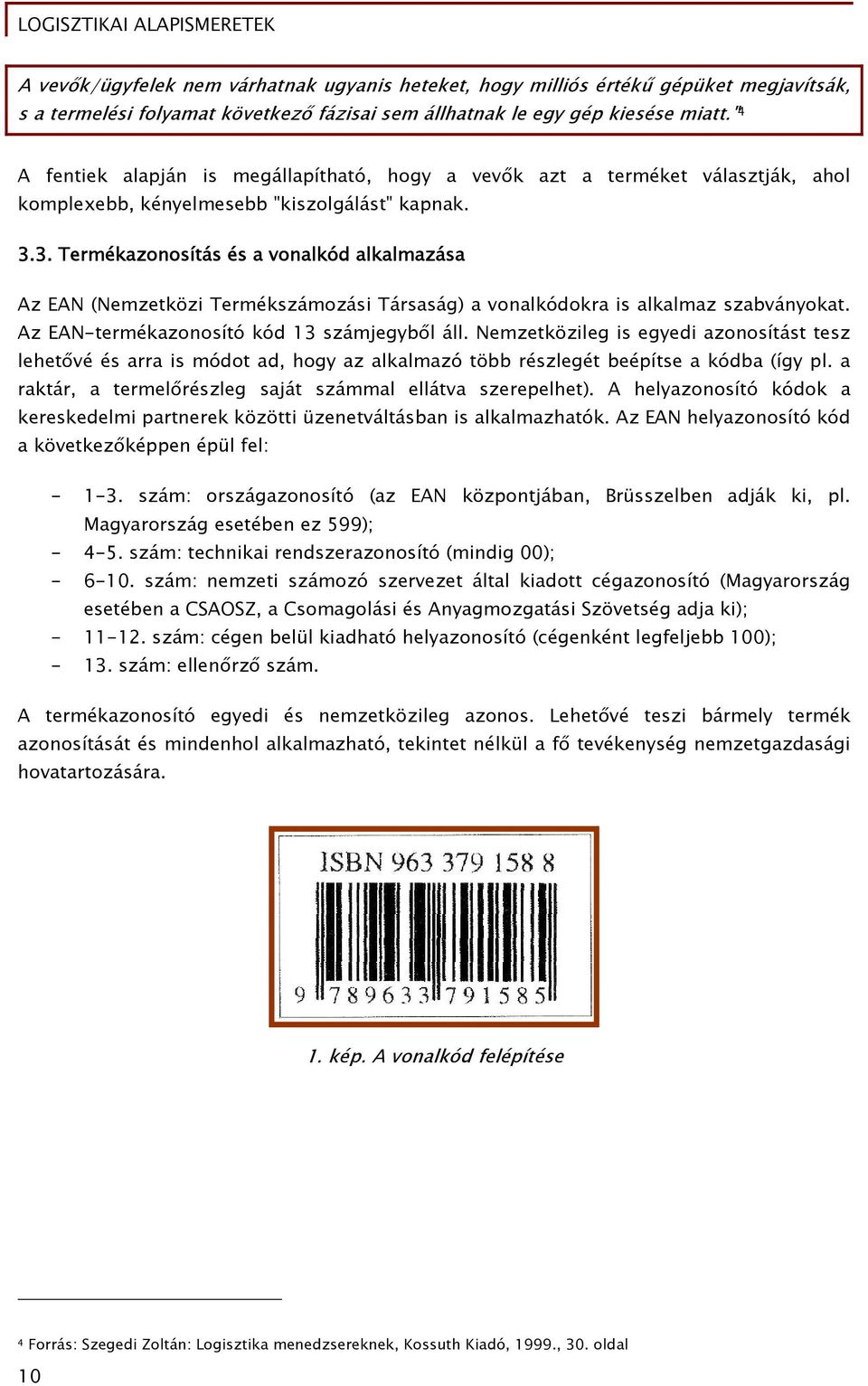 3. Termékazonosítás és a vonalkód alkalmazása Az EAN (Nemzetközi Termékszámozási Társaság) a vonalkódokra is alkalmaz szabványokat. Az EAN-termékazonosító kód 13 számjegyből áll.