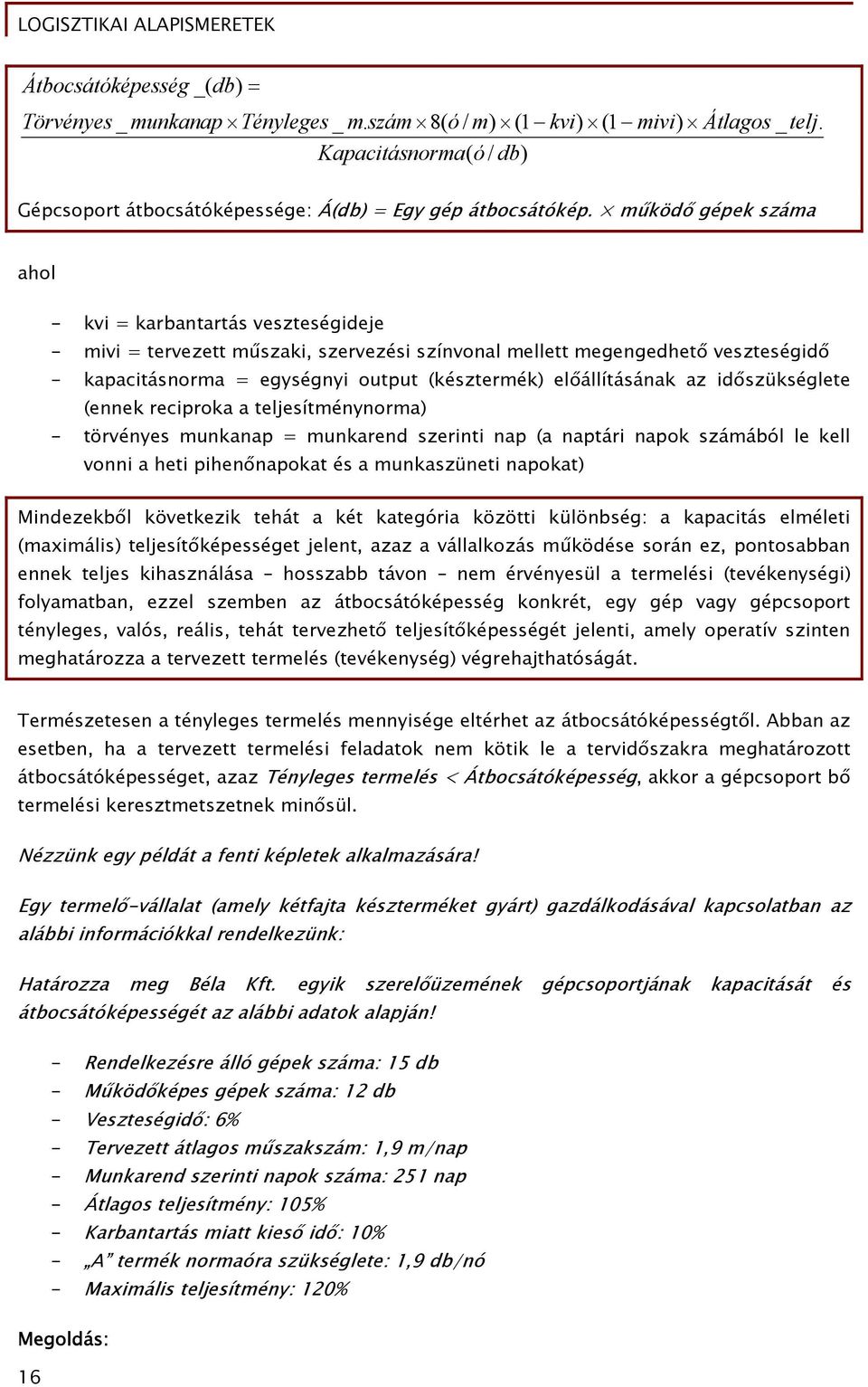 előállításának az időszükséglete (ennek reciproka a teljesítménynorma) - törvényes munkanap = munkarend szerinti nap (a naptári napok számából le kell vonni a heti pihenőnapokat és a munkaszüneti