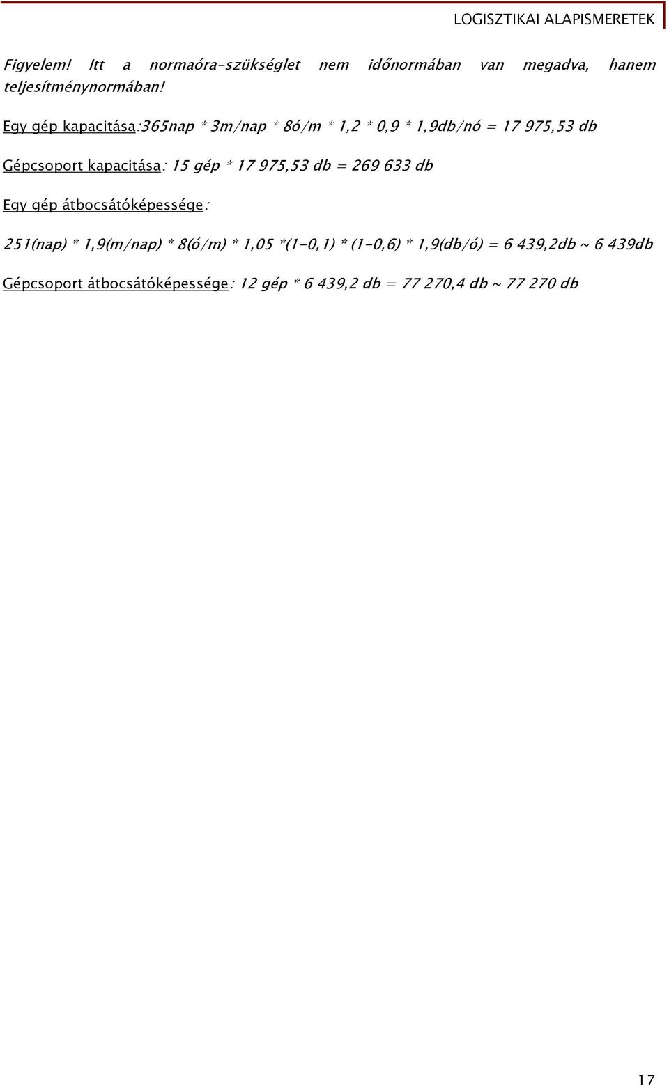 gép * 17 975,53 db = 269 633 db Egy gép átbocsátóképessége: 251(nap) * 1,9(m/nap) * 8(ó/m) * 1,05 *(1-0,1)