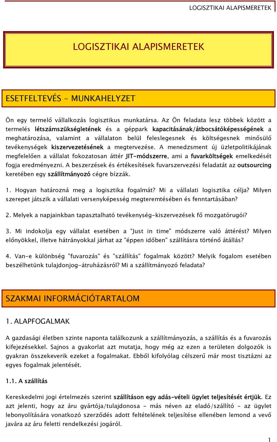 tevékenységek kiszervezetésének a megtervezése. A menedzsment új üzletpolitikájának megfelelően a vállalat fokozatosan áttér JIT-módszerre, ami a fuvarköltségek emelkedését fogja eredményezni.