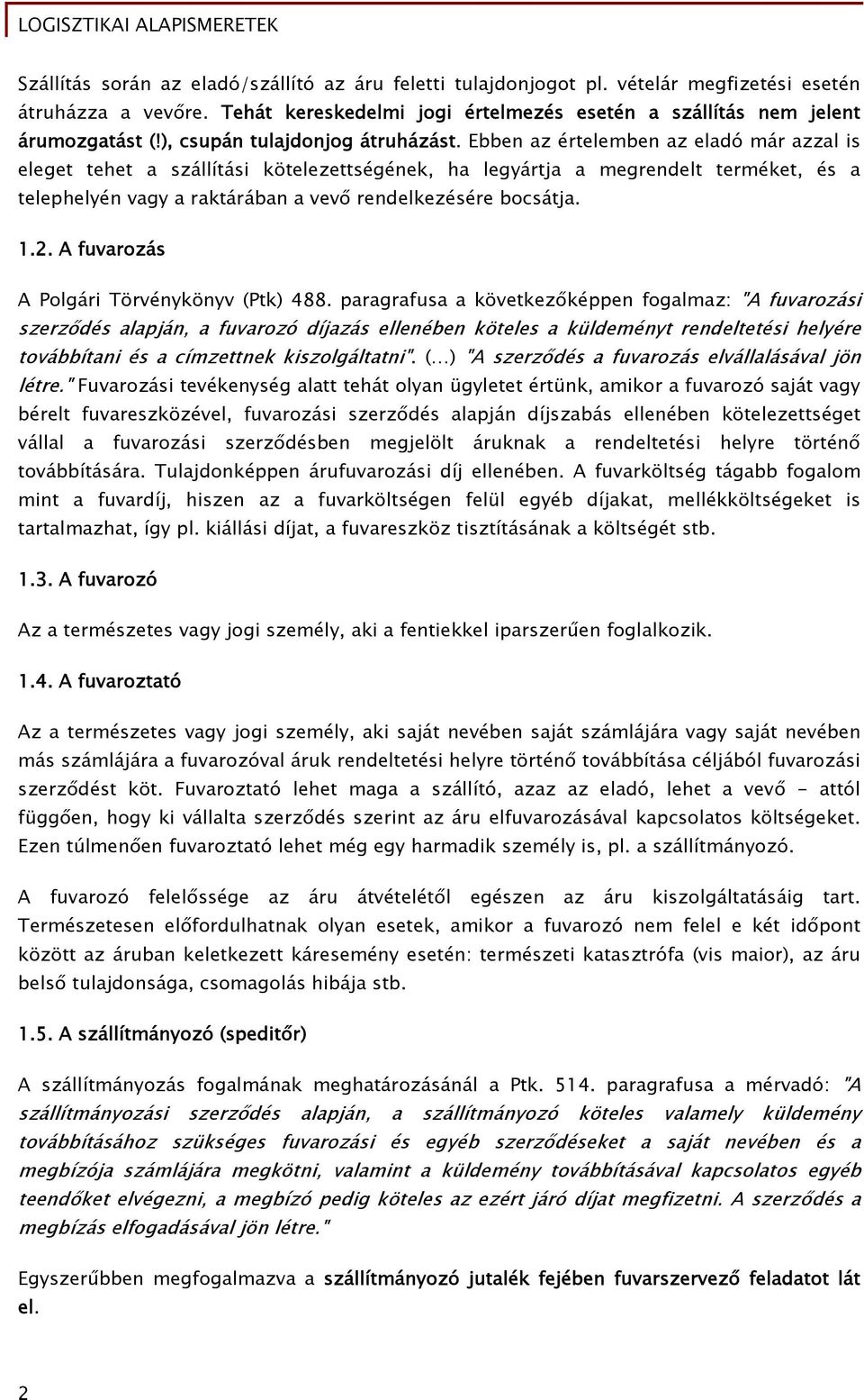 Ebben az értelemben az eladó már azzal is eleget tehet a szállítási kötelezettségének, ha legyártja a megrendelt terméket, és a telephelyén vagy a raktárában a vevő rendelkezésére bocsátja. 1.2.