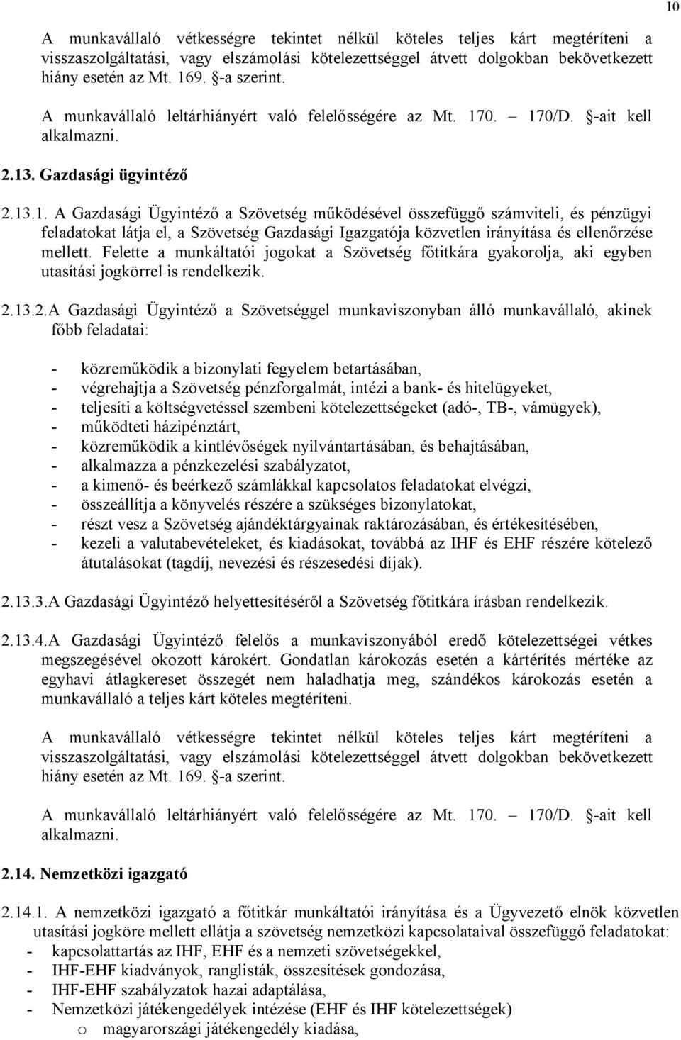 0. 170/D. -ait kell alkalmazni. 2.13. Gazdasági ügyintéző 2.13.1. A Gazdasági Ügyintéző a Szövetség működésével összefüggő számviteli, és pénzügyi feladatokat látja el, a Szövetség Gazdasági Igazgatója közvetlen irányítása és ellenőrzése mellett.