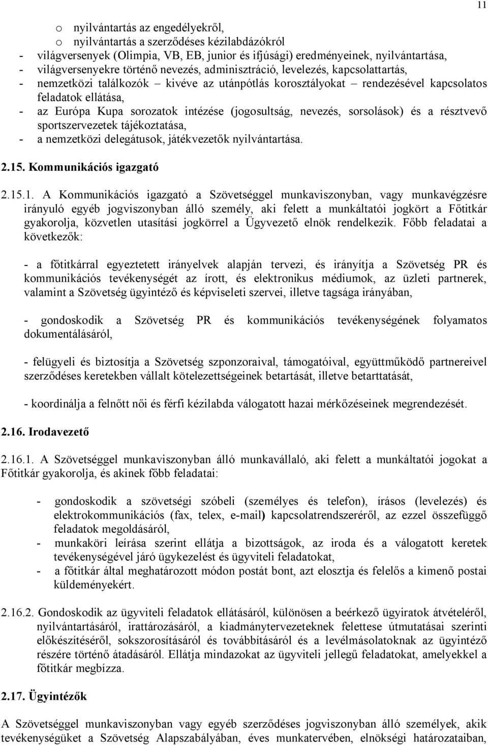 (jogosultság, nevezés, sorsolások) és a résztvevő sportszervezetek tájékoztatása, - a nemzetközi delegátusok, játékvezetők nyilvántartása. 2.15